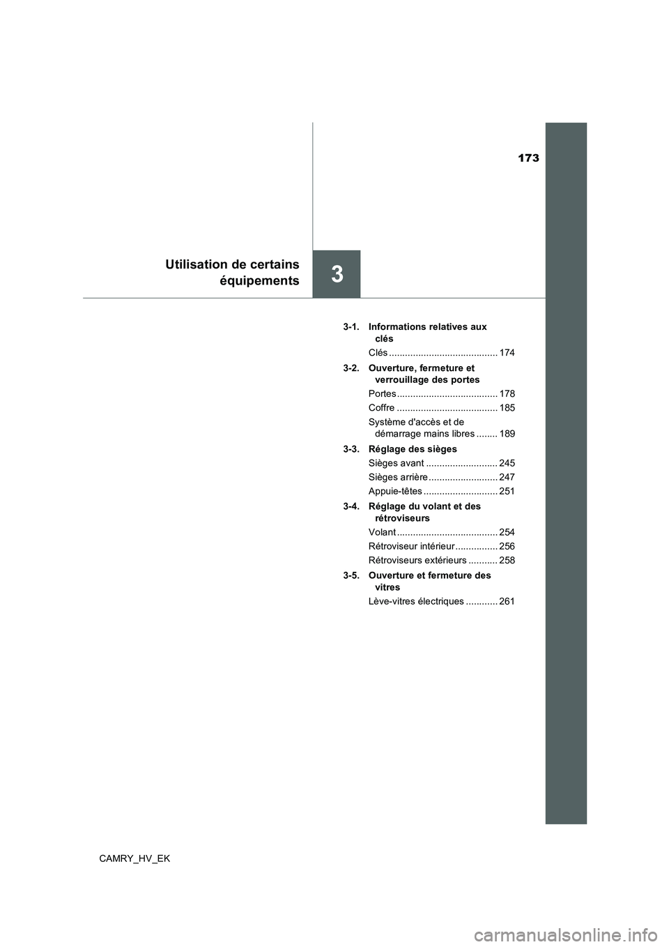 TOYOTA CAMRY 2019  Manuel du propriétaire (in French) 173
3
Utilisation de certains
équipements
CAMRY_HV_EK3-1.  Informations relatives aux 
clés
Clés ......................................... 174
3-2.  Ouverture, fermeture et 
verrouillage des portes
