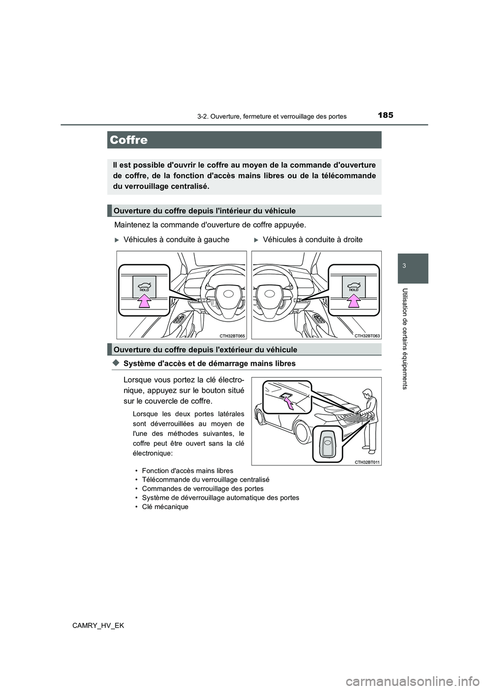 TOYOTA CAMRY 2019  Manuel du propriétaire (in French) 1853-2. Ouverture, fermeture et verrouillage des portes
3
Utilisation de certains équipements
CAMRY_HV_EK
Maintenez la commande douverture de coffre appuyée.
◆Système daccès et de démarrage m