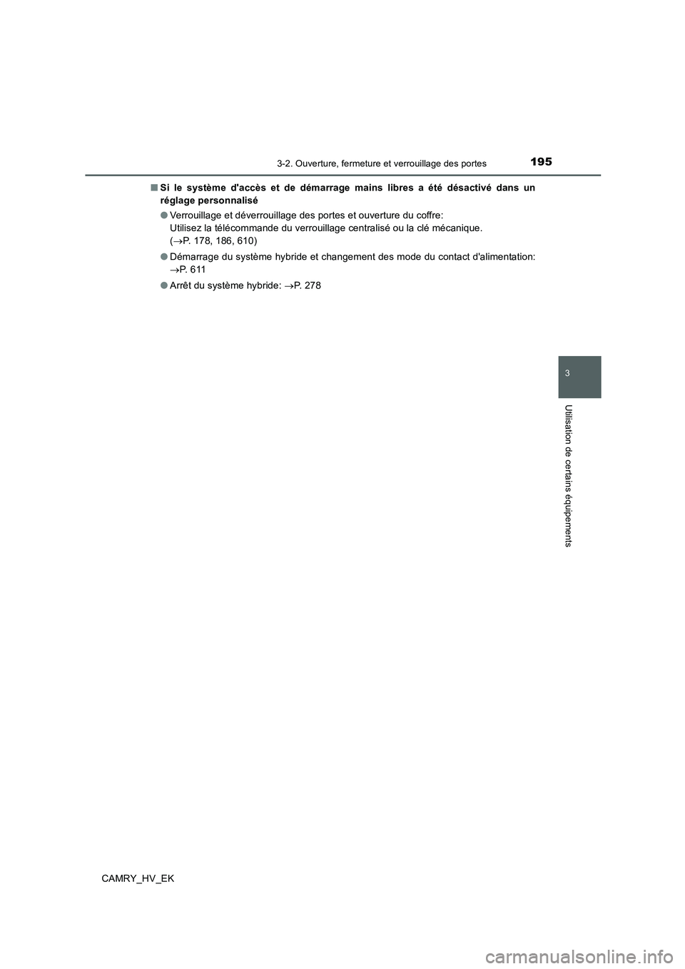 TOYOTA CAMRY 2019  Manuel du propriétaire (in French) 1953-2. Ouverture, fermeture et verrouillage des portes
3
Utilisation de certains équipements
CAMRY_HV_EK■Si le système daccès et de démarrage mains libres a été désactivé dans un
réglage 