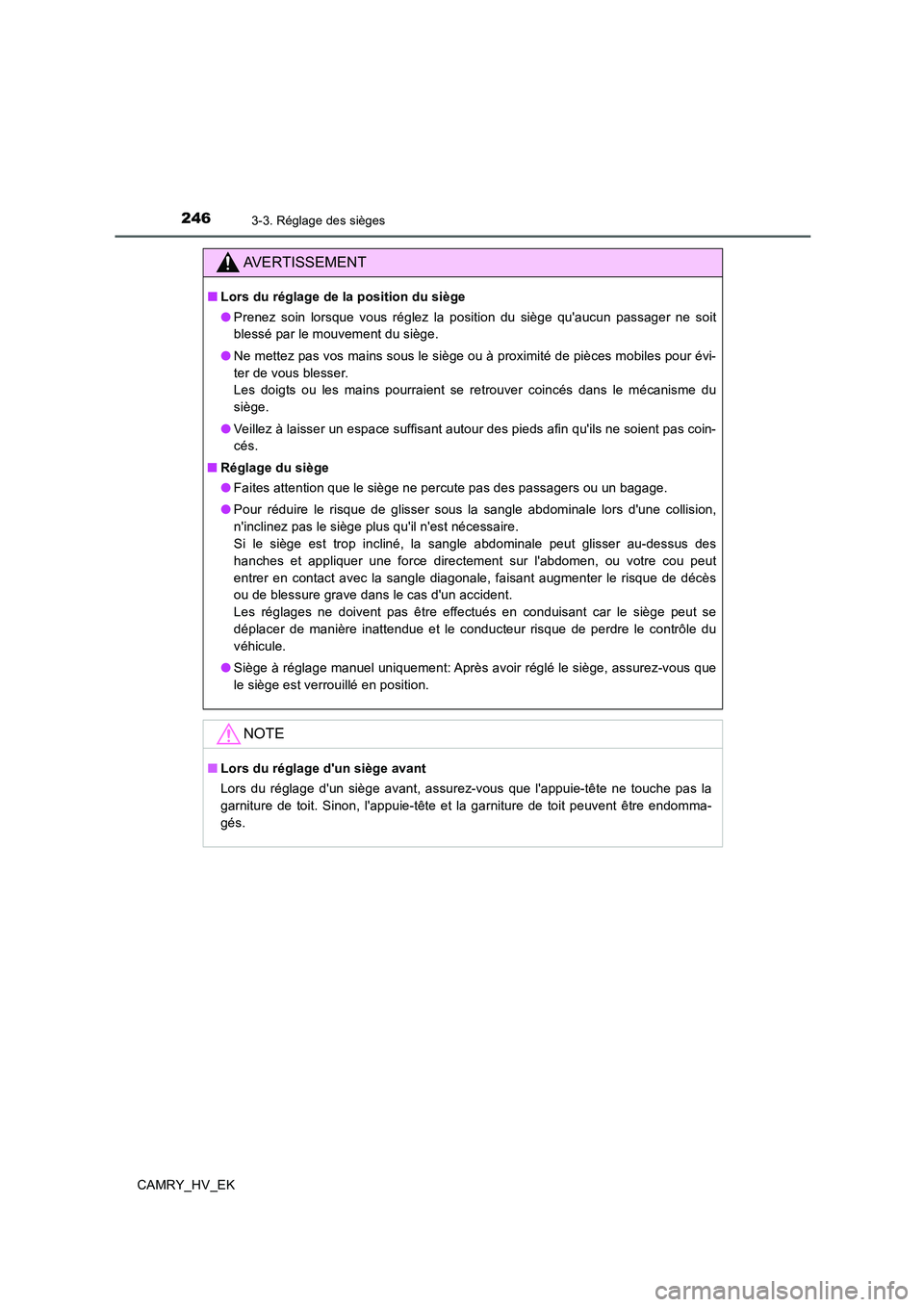 TOYOTA CAMRY 2019 Manuel du propriétaire (in French) 2463-3. Réglage des sièges
CAMRY_HV_EK
AVERTISSEMENT
■Lors du réglage de la position du siège
●Prenez soin lorsque vous réglez la position du siège quaucun passager ne soit
blessé par le m TOYOTA CAMRY 2019 Manuel du propriétaire (in French) 2463-3. Réglage des sièges
CAMRY_HV_EK
AVERTISSEMENT
■Lors du réglage de la position du siège
●Prenez soin lorsque vous réglez la position du siège quaucun passager ne soit
blessé par le m