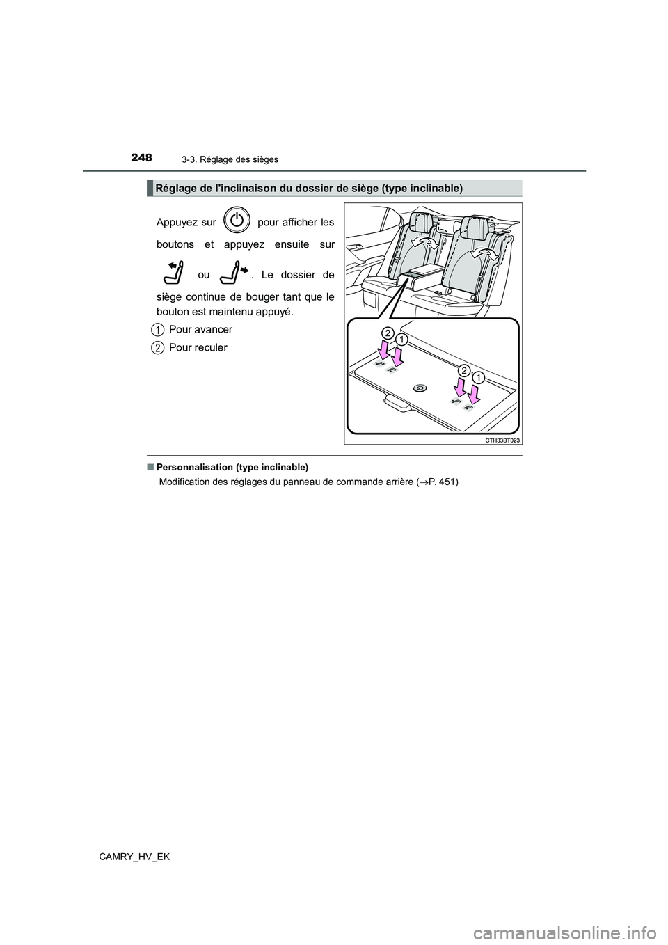 TOYOTA CAMRY 2019  Manuel du propriétaire (in French) 2483-3. Réglage des sièges
CAMRY_HV_EK
Appuyez sur   pour afficher les
boutons et appuyez ensuite sur
 ou  . Le dossier de
siège continue de bouger tant que le
bouton est maintenu appuyé.
Pour ava
