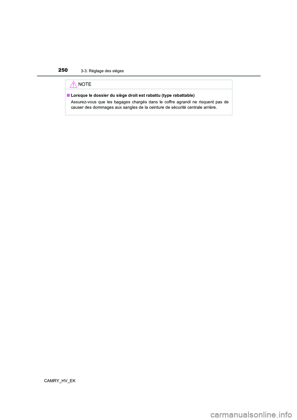 TOYOTA CAMRY 2019  Manuel du propriétaire (in French) 2503-3. Réglage des sièges
CAMRY_HV_EK
NOTE
■Lorsque le dossier du siège droit est rabattu (type rabattable)
Assurez-vous que les bagages chargés dans le coffre agrandi ne risquent pas de
causer