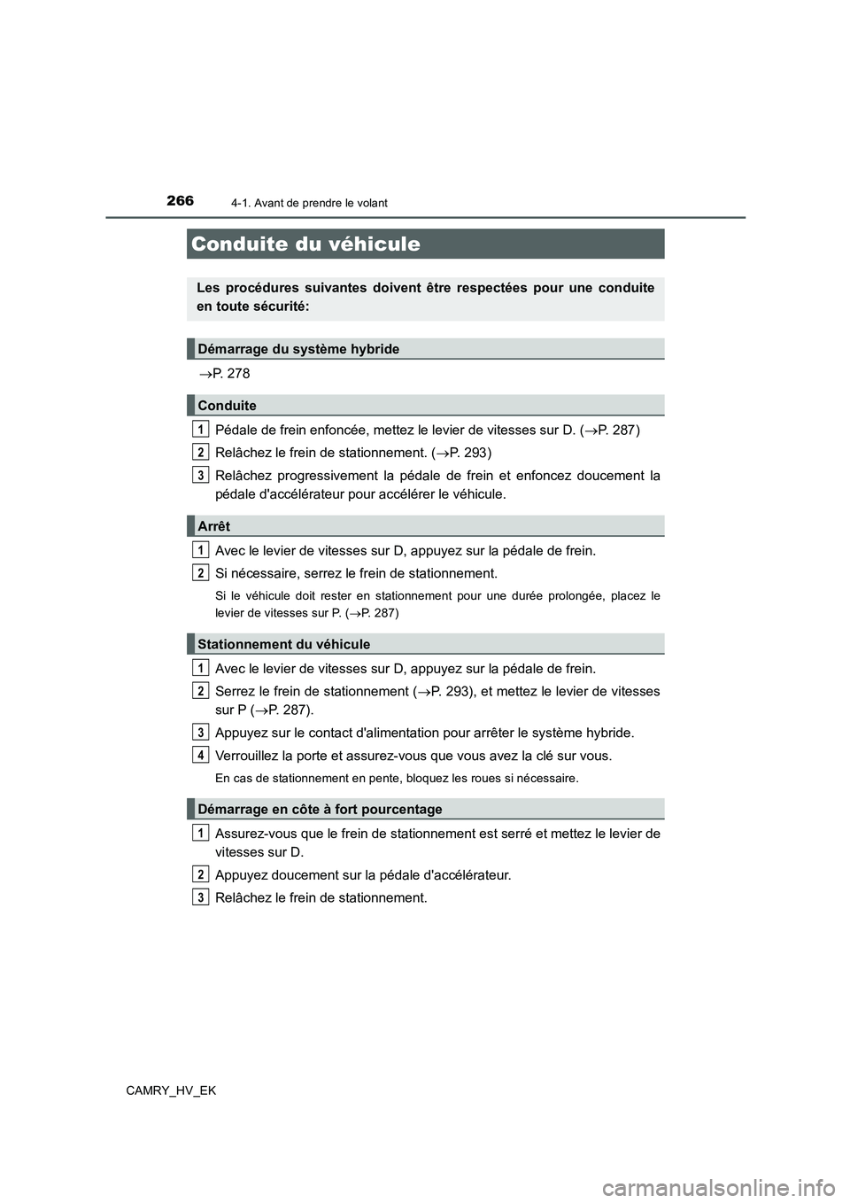 TOYOTA CAMRY 2019 Manuel du propriétaire (in French) 266
CAMRY_HV_EK
4-1. Avant de prendre le volant
→P. 278
Pédale de frein enfoncée, mettez le levier de vitesses sur D. (→P. 287)
Relâchez le frein de stationnement. (→P. 293)
Relâchez progres TOYOTA CAMRY 2019 Manuel du propriétaire (in French) 266
CAMRY_HV_EK
4-1. Avant de prendre le volant
→P. 278
Pédale de frein enfoncée, mettez le levier de vitesses sur D. (→P. 287)
Relâchez le frein de stationnement. (→P. 293)
Relâchez progres
