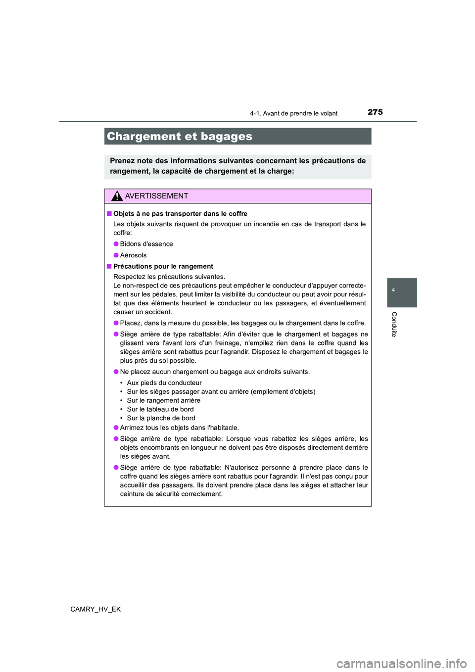 TOYOTA CAMRY 2019 Manuel du propriétaire (in French) 2754-1. Avant de prendre le volant
4
Conduite
CAMRY_HV_EK
Chargement et bagages
Prenez note des informations suivantes concernant les précautions de
rangement, la capacité de chargement et la charge TOYOTA CAMRY 2019 Manuel du propriétaire (in French) 2754-1. Avant de prendre le volant
4
Conduite
CAMRY_HV_EK
Chargement et bagages
Prenez note des informations suivantes concernant les précautions de
rangement, la capacité de chargement et la charge