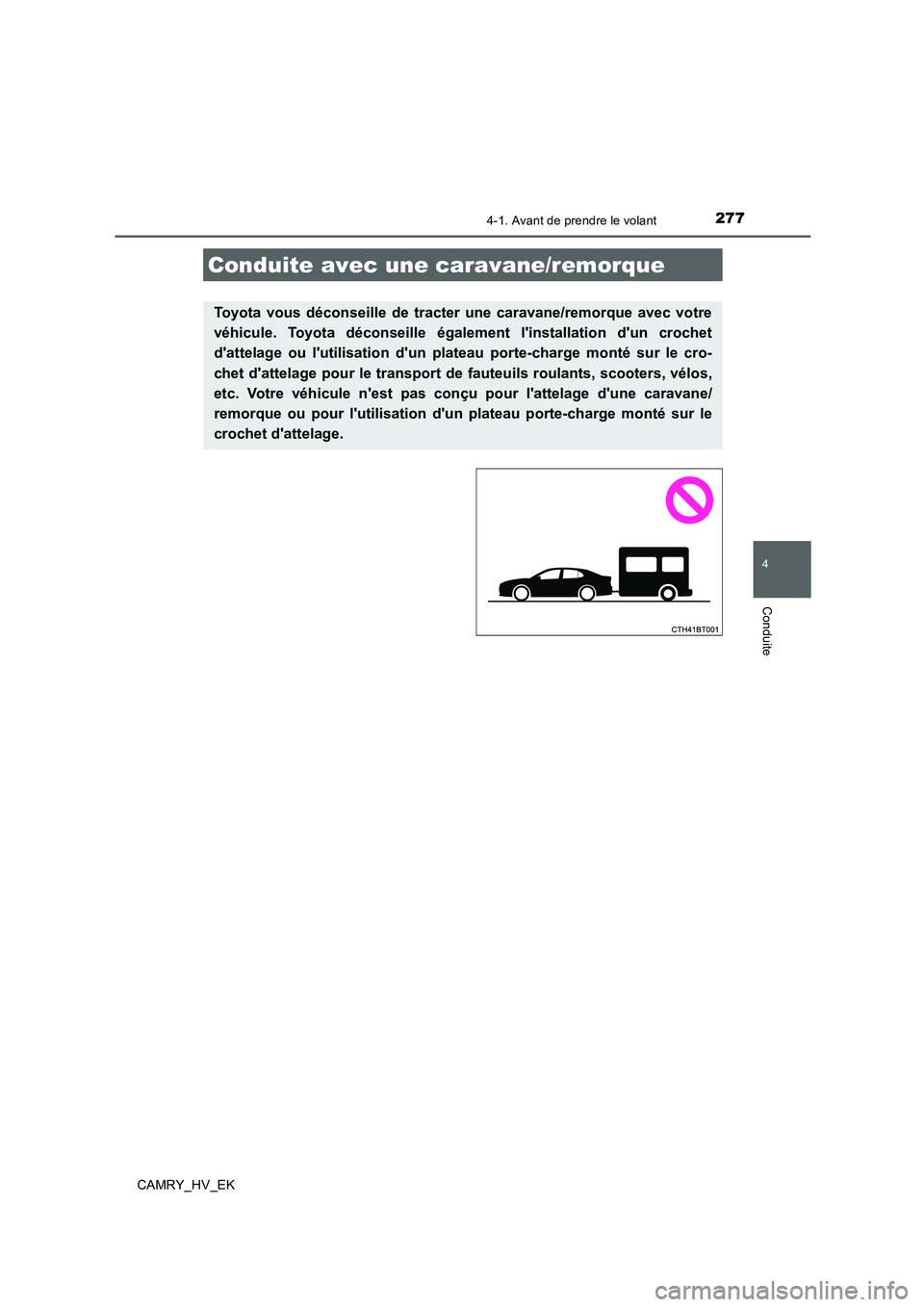 TOYOTA CAMRY 2019  Manuel du propriétaire (in French) 2774-1. Avant de prendre le volant
4
Conduite
CAMRY_HV_EK
Conduite avec une caravane/remorque
Toyota vous déconseille de tracter une caravane/remorque avec votre
véhicule. Toyota déconseille égale