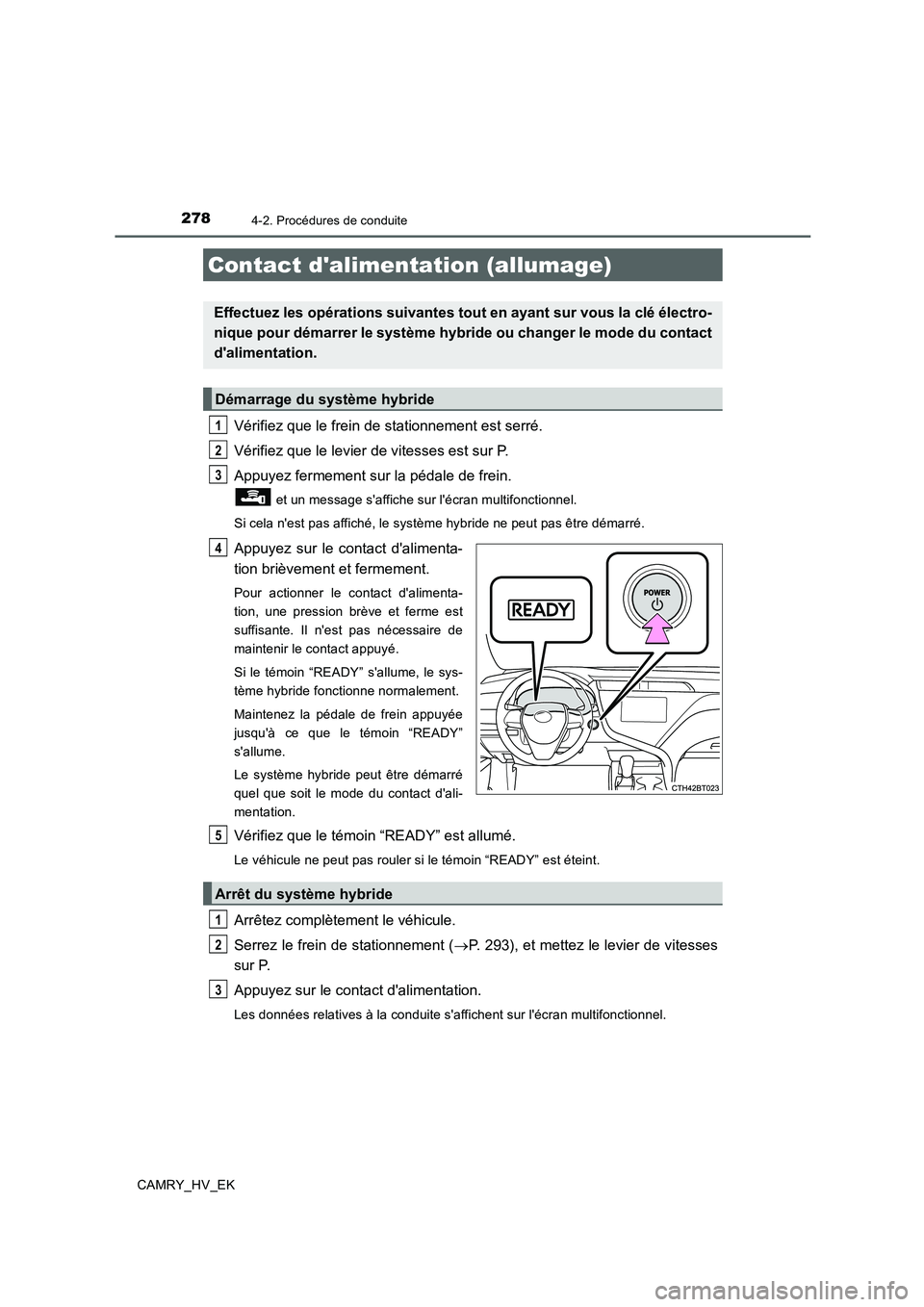 TOYOTA CAMRY 2019 Manuel du propriétaire (in French) 278
CAMRY_HV_EK
4-2. Procédures de conduite
Vérifiez que le frein de stationnement est serré.
Vérifiez que le levier de vitesses est sur P.
Appuyez fermement sur la pédale de frein.
et un messag TOYOTA CAMRY 2019 Manuel du propriétaire (in French) 278
CAMRY_HV_EK
4-2. Procédures de conduite
Vérifiez que le frein de stationnement est serré.
Vérifiez que le levier de vitesses est sur P.
Appuyez fermement sur la pédale de frein.
et un messag