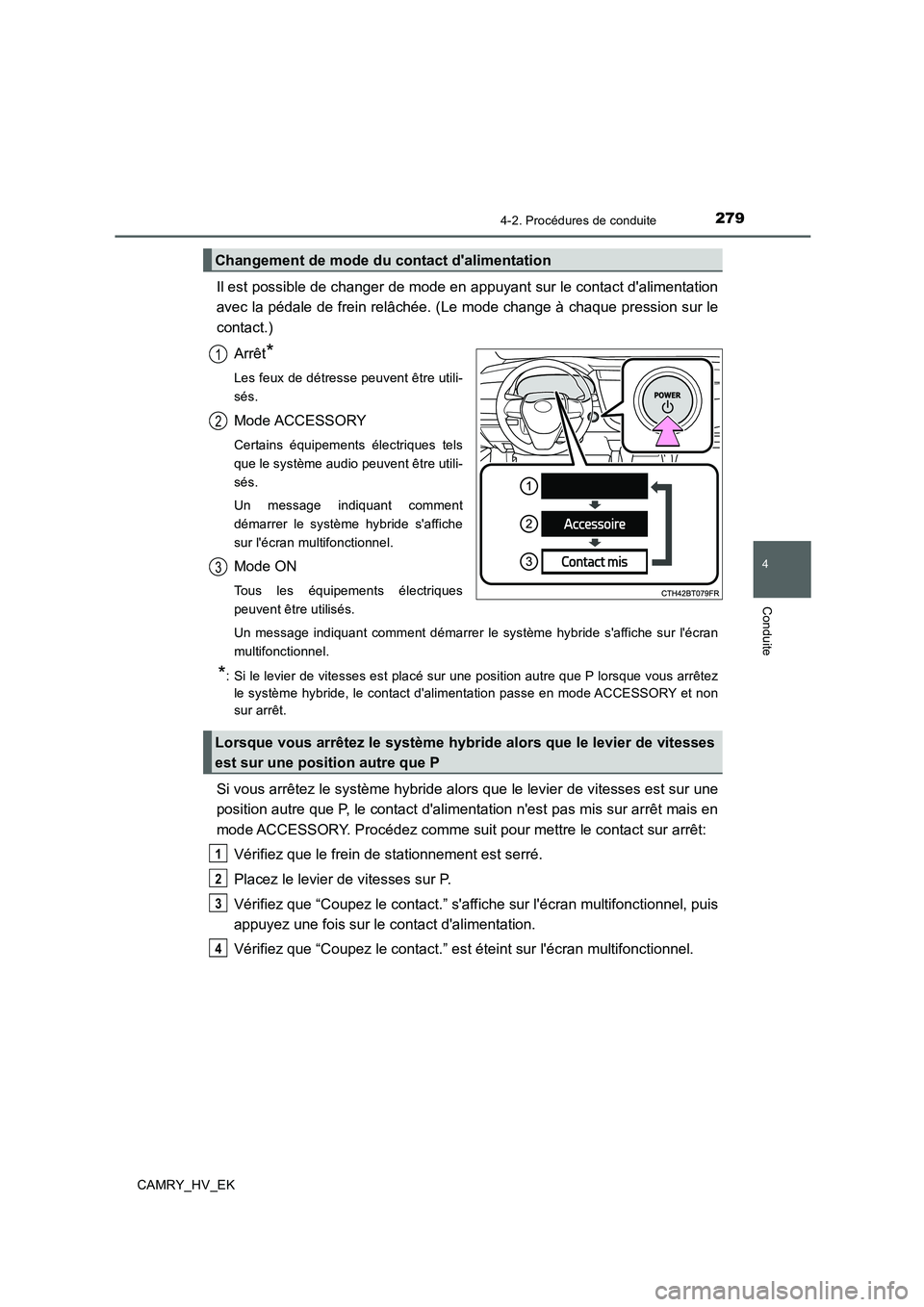 TOYOTA CAMRY 2019 Manuel du propriétaire (in French) 2794-2. Procédures de conduite
4
Conduite
CAMRY_HV_EK
Il est possible de changer de mode en appuyant sur le contact dalimentation
avec la pédale de frein relâchée. (Le mode change à chaque press TOYOTA CAMRY 2019 Manuel du propriétaire (in French) 2794-2. Procédures de conduite
4
Conduite
CAMRY_HV_EK
Il est possible de changer de mode en appuyant sur le contact dalimentation
avec la pédale de frein relâchée. (Le mode change à chaque press