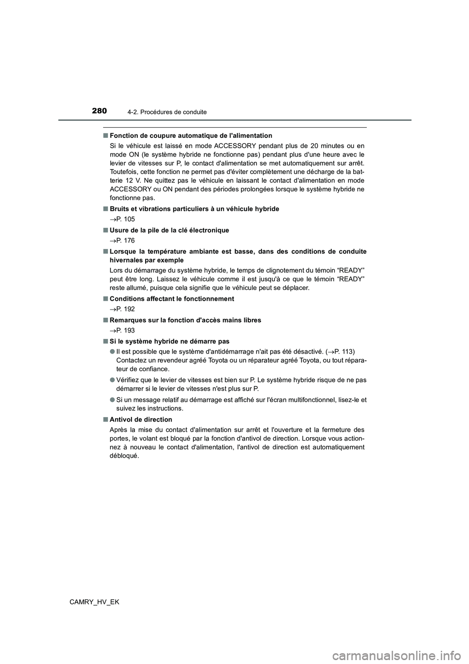 TOYOTA CAMRY 2019 Manuel du propriétaire (in French) 2804-2. Procédures de conduite
CAMRY_HV_EK
■Fonction de coupure automatique de lalimentation
Si le véhicule est laissé en mode ACCESSORY pendant plus de 20 minutes ou en
mode ON (le système hyb TOYOTA CAMRY 2019 Manuel du propriétaire (in French) 2804-2. Procédures de conduite
CAMRY_HV_EK
■Fonction de coupure automatique de lalimentation
Si le véhicule est laissé en mode ACCESSORY pendant plus de 20 minutes ou en
mode ON (le système hyb