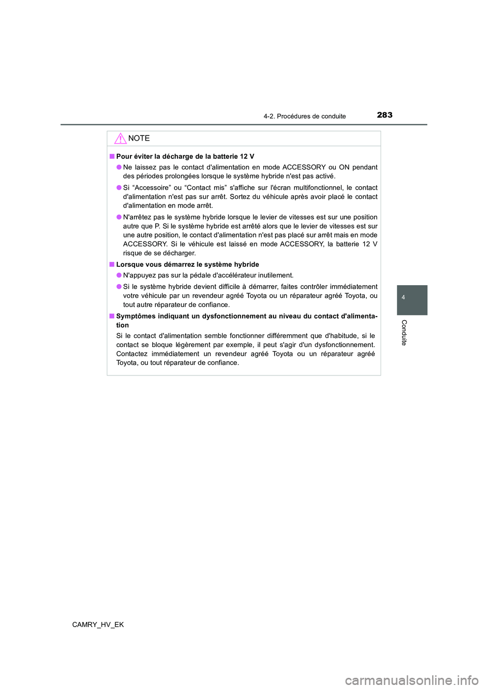 TOYOTA CAMRY 2019 Manuel du propriétaire (in French) 2834-2. Procédures de conduite
4
Conduite
CAMRY_HV_EK
NOTE
■Pour éviter la décharge de la batterie 12 V
●Ne laissez pas le contact dalimentation en mode ACCESSORY ou ON pendant
des périodes p TOYOTA CAMRY 2019 Manuel du propriétaire (in French) 2834-2. Procédures de conduite
4
Conduite
CAMRY_HV_EK
NOTE
■Pour éviter la décharge de la batterie 12 V
●Ne laissez pas le contact dalimentation en mode ACCESSORY ou ON pendant
des périodes p
