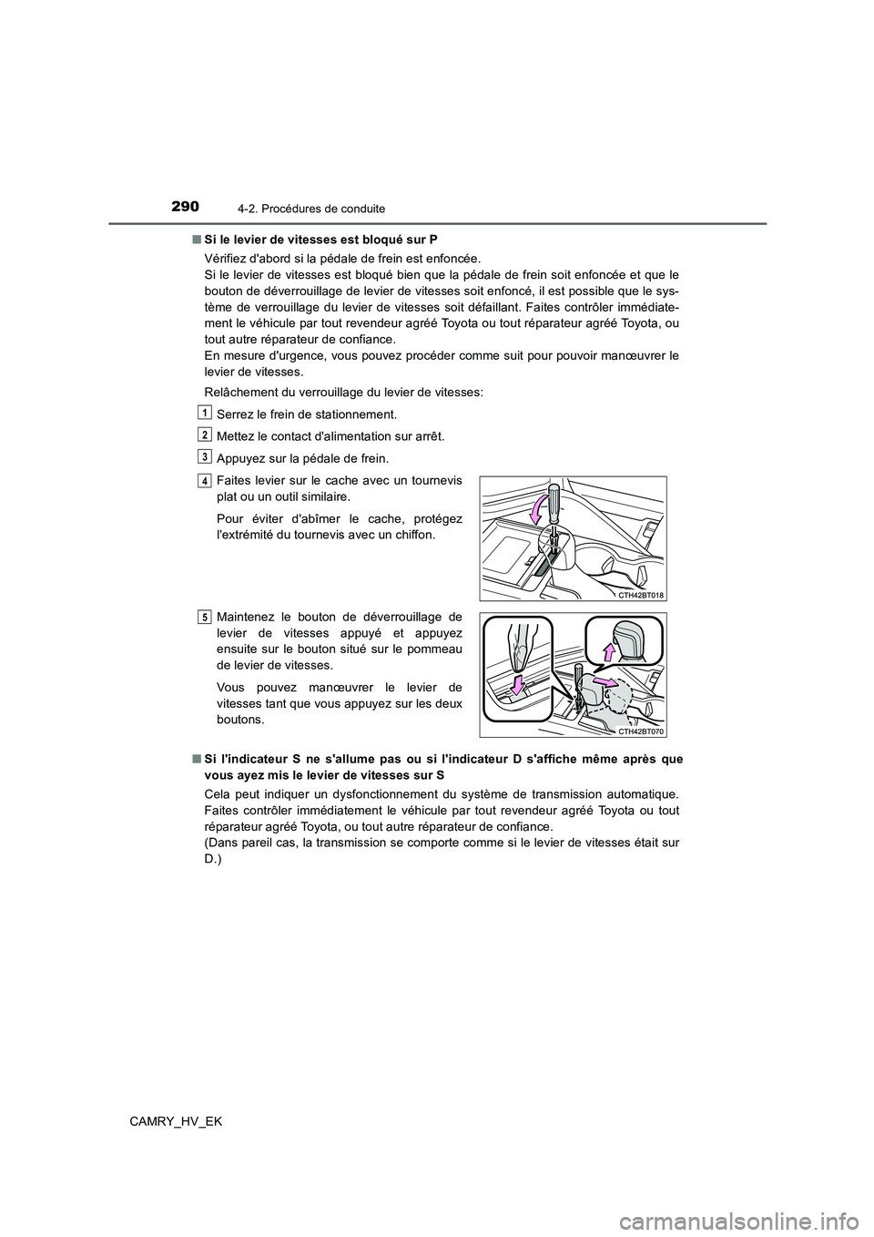TOYOTA CAMRY 2019 Manuel du propriétaire (in French) 2904-2. Procédures de conduite
CAMRY_HV_EK■Si le levier de vitesses est bloqué sur P
Vérifiez dabord si la pédale de frein est enfoncée.
Si le levier de vitesses est bloqué bien que la péda TOYOTA CAMRY 2019 Manuel du propriétaire (in French) 2904-2. Procédures de conduite
CAMRY_HV_EK■Si le levier de vitesses est bloqué sur P
Vérifiez dabord si la pédale de frein est enfoncée.
Si le levier de vitesses est bloqué bien que la péda