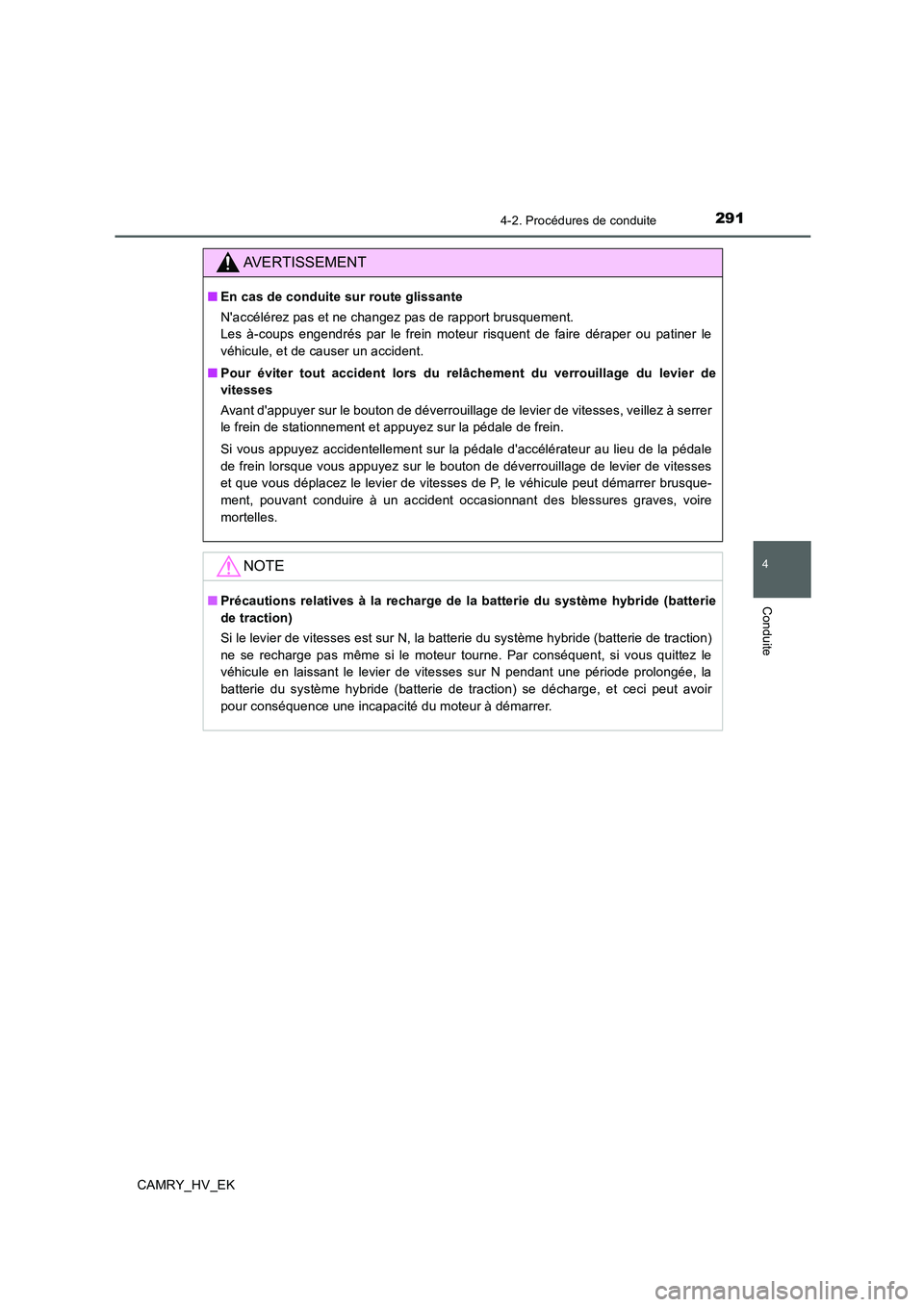 TOYOTA CAMRY 2019 Manuel du propriétaire (in French) 2914-2. Procédures de conduite
4
Conduite
CAMRY_HV_EK
AVERTISSEMENT
■En cas de conduite sur route glissante
Naccélérez pas et ne changez pas de rapport brusquement.
Les à-coups engendrés par TOYOTA CAMRY 2019 Manuel du propriétaire (in French) 2914-2. Procédures de conduite
4
Conduite
CAMRY_HV_EK
AVERTISSEMENT
■En cas de conduite sur route glissante
Naccélérez pas et ne changez pas de rapport brusquement.
Les à-coups engendrés par