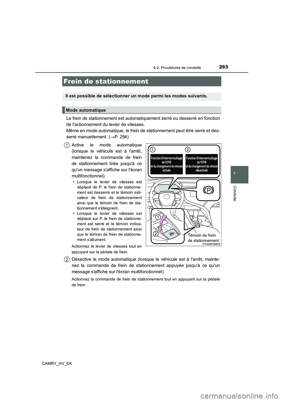 TOYOTA CAMRY 2019 Manuel du propriétaire (in French) 2934-2. Procédures de conduite
4
Conduite
CAMRY_HV_EK
Le frein de stationnement est automatiquement serré ou desserré en fonction
de lactionnement du levier de vitesses.
Même en mode automatique TOYOTA CAMRY 2019 Manuel du propriétaire (in French) 2934-2. Procédures de conduite
4
Conduite
CAMRY_HV_EK
Le frein de stationnement est automatiquement serré ou desserré en fonction
de lactionnement du levier de vitesses.
Même en mode automatique