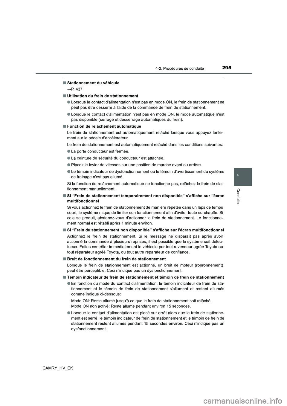 TOYOTA CAMRY 2019 Manuel du propriétaire (in French) 2954-2. Procédures de conduite
4
Conduite
CAMRY_HV_EK
■Stationnement du véhicule
→P. 4 3 7
■Utilisation du frein de stationnement
●Lorsque le contact dalimentation nest pas en mode ON, le TOYOTA CAMRY 2019 Manuel du propriétaire (in French) 2954-2. Procédures de conduite
4
Conduite
CAMRY_HV_EK
■Stationnement du véhicule
→P. 4 3 7
■Utilisation du frein de stationnement
●Lorsque le contact dalimentation nest pas en mode ON, le