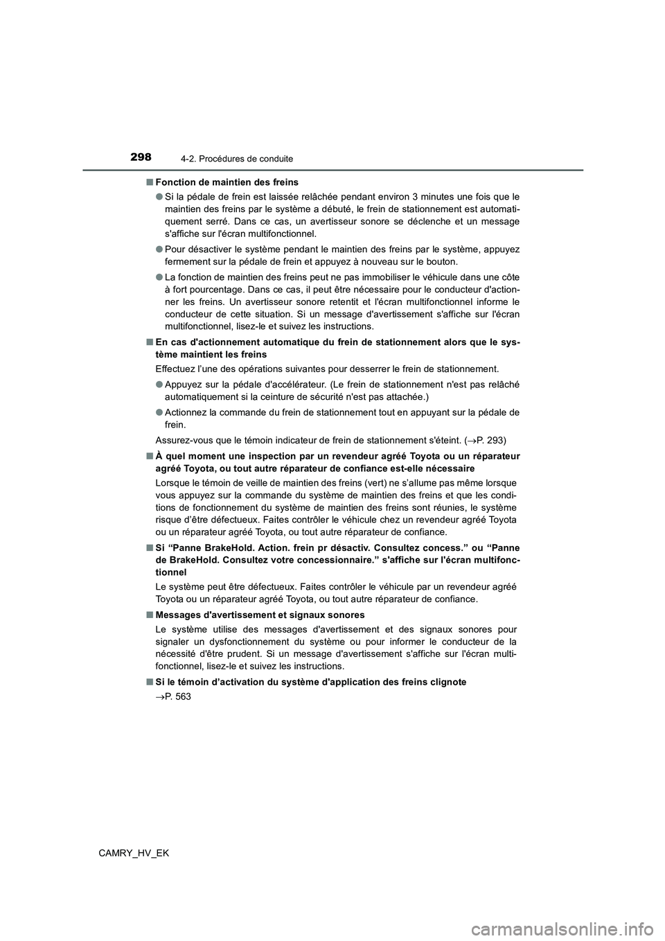 TOYOTA CAMRY 2019 Manuel du propriétaire (in French) 2984-2. Procédures de conduite
CAMRY_HV_EK■Fonction de maintien des freins
●Si la pédale de frein est laissée relâchée pendant environ 3 minutes une fois que le
maintien des freins par le sys TOYOTA CAMRY 2019 Manuel du propriétaire (in French) 2984-2. Procédures de conduite
CAMRY_HV_EK■Fonction de maintien des freins
●Si la pédale de frein est laissée relâchée pendant environ 3 minutes une fois que le
maintien des freins par le sys