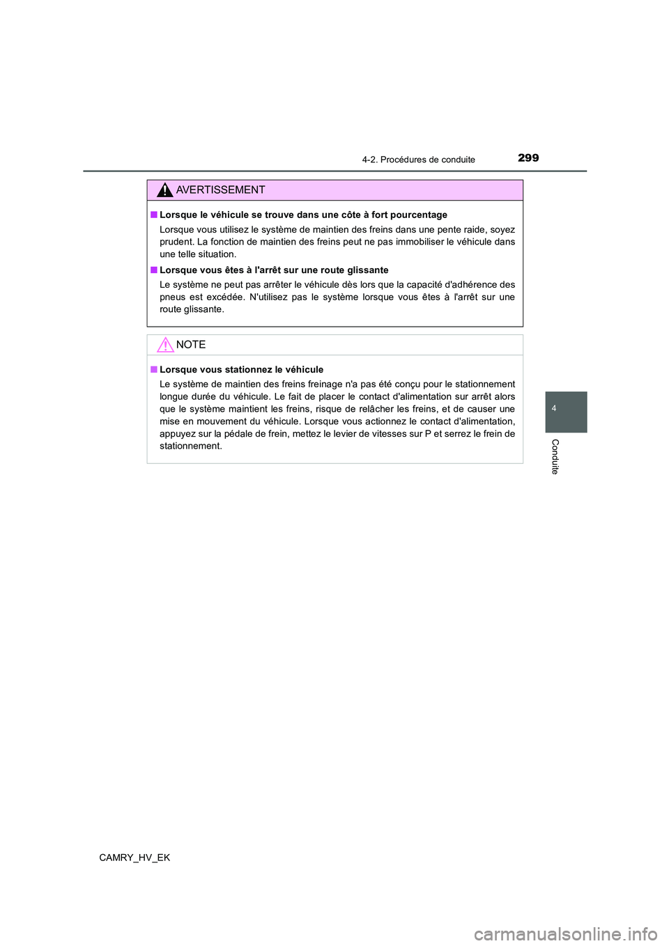 TOYOTA CAMRY 2019 Manuel du propriétaire (in French) 2994-2. Procédures de conduite
4
Conduite
CAMRY_HV_EK
AVERTISSEMENT
■Lorsque le véhicule se trouve dans une côte à fort pourcentage
Lorsque vous utilisez le système de maintien des freins dans TOYOTA CAMRY 2019 Manuel du propriétaire (in French) 2994-2. Procédures de conduite
4
Conduite
CAMRY_HV_EK
AVERTISSEMENT
■Lorsque le véhicule se trouve dans une côte à fort pourcentage
Lorsque vous utilisez le système de maintien des freins dans