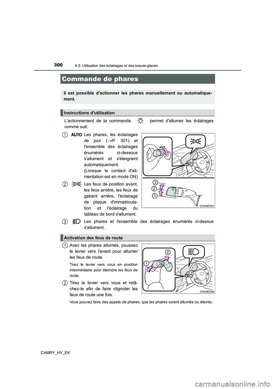 TOYOTA CAMRY 2019 Manuel du propriétaire (in French) 300
CAMRY_HV_EK
4-3. Utilisation des éclairages et des essuie-glaces
Lactionnement de la commande permet dallumer les éclairages
comme suit:
Les phares, les éclairages
de jour (
→P. 301) et
l TOYOTA CAMRY 2019 Manuel du propriétaire (in French) 300
CAMRY_HV_EK
4-3. Utilisation des éclairages et des essuie-glaces
Lactionnement de la commande permet dallumer les éclairages
comme suit:
Les phares, les éclairages
de jour (
→P. 301) et
l