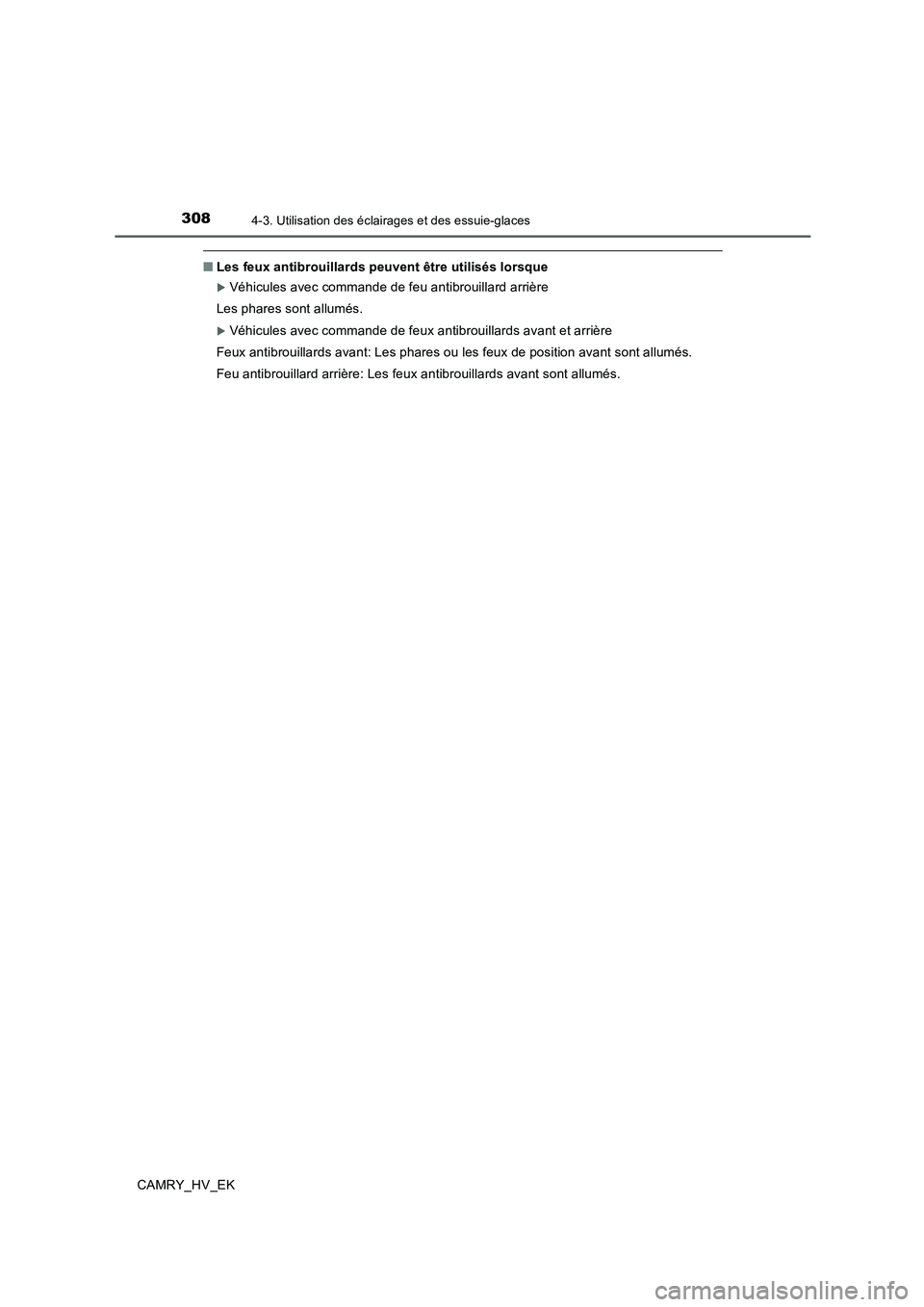 TOYOTA CAMRY 2019  Manuel du propriétaire (in French) 3084-3. Utilisation des éclairages et des essuie-glaces
CAMRY_HV_EK
■Les feux antibrouillards peuvent être utilisés lorsque
Véhicules avec commande de feu antibrouillard arrière
Les phares s