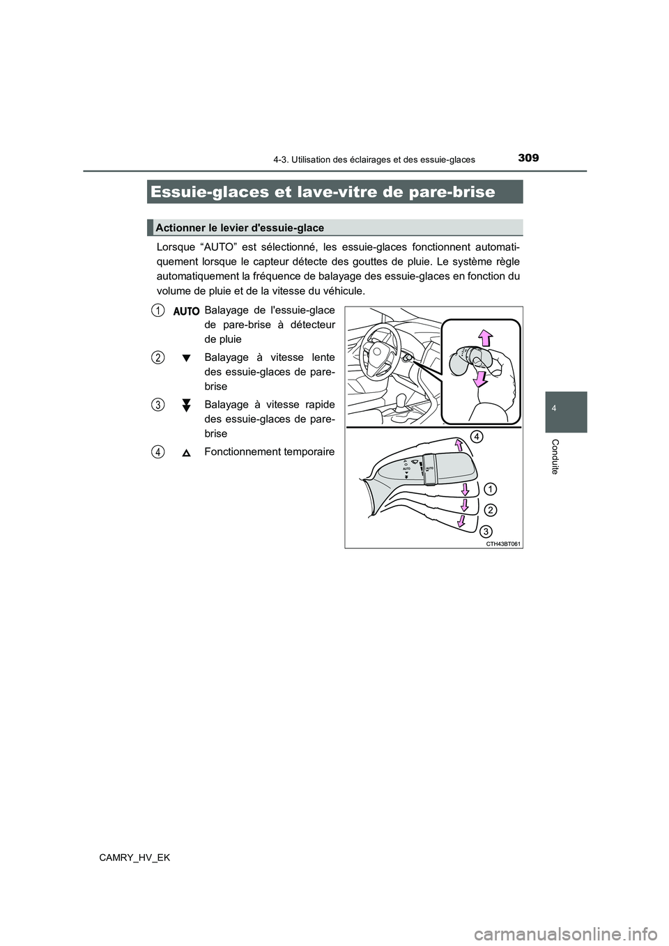 TOYOTA CAMRY 2019  Manuel du propriétaire (in French) 3094-3. Utilisation des éclairages et des essuie-glaces
4
Conduite
CAMRY_HV_EK
Lorsque “AUTO” est sélectionné, les essuie-glaces fonctionnent automati-
quement lorsque le capteur détecte des g