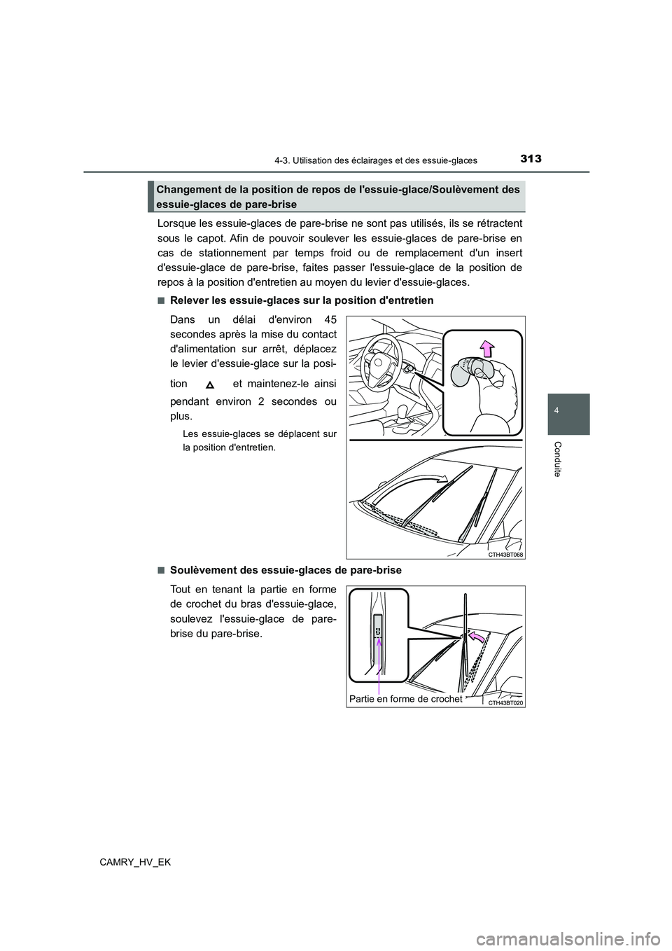 TOYOTA CAMRY 2019 Manuel du propriétaire (in French) 3134-3. Utilisation des éclairages et des essuie-glaces
4
Conduite
CAMRY_HV_EK
Lorsque les essuie-glaces de pare-brise ne sont pas utilisés, ils se rétractent
sous le capot. Afin de pouvoir souleve TOYOTA CAMRY 2019 Manuel du propriétaire (in French) 3134-3. Utilisation des éclairages et des essuie-glaces
4
Conduite
CAMRY_HV_EK
Lorsque les essuie-glaces de pare-brise ne sont pas utilisés, ils se rétractent
sous le capot. Afin de pouvoir souleve