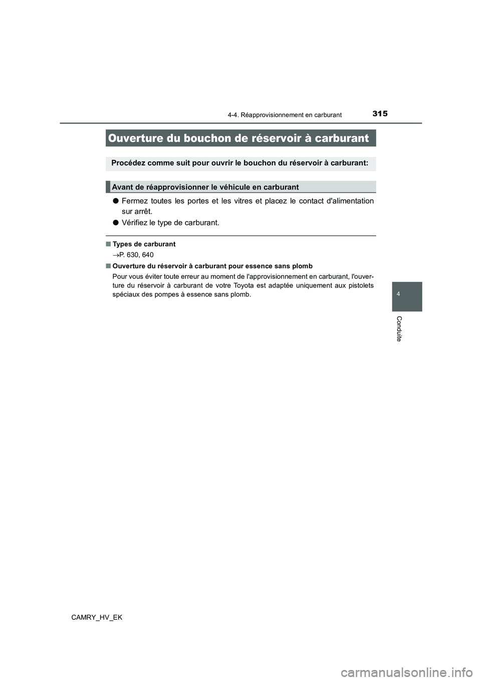 TOYOTA CAMRY 2019  Manuel du propriétaire (in French) 315
4
Conduite
CAMRY_HV_EK
4-4. Réapprovisionnement en carburant
●Fermez toutes les portes et les vitres et placez le contact dalimentation
sur arrêt.
●Vérifiez le type de carburant.
■Types 