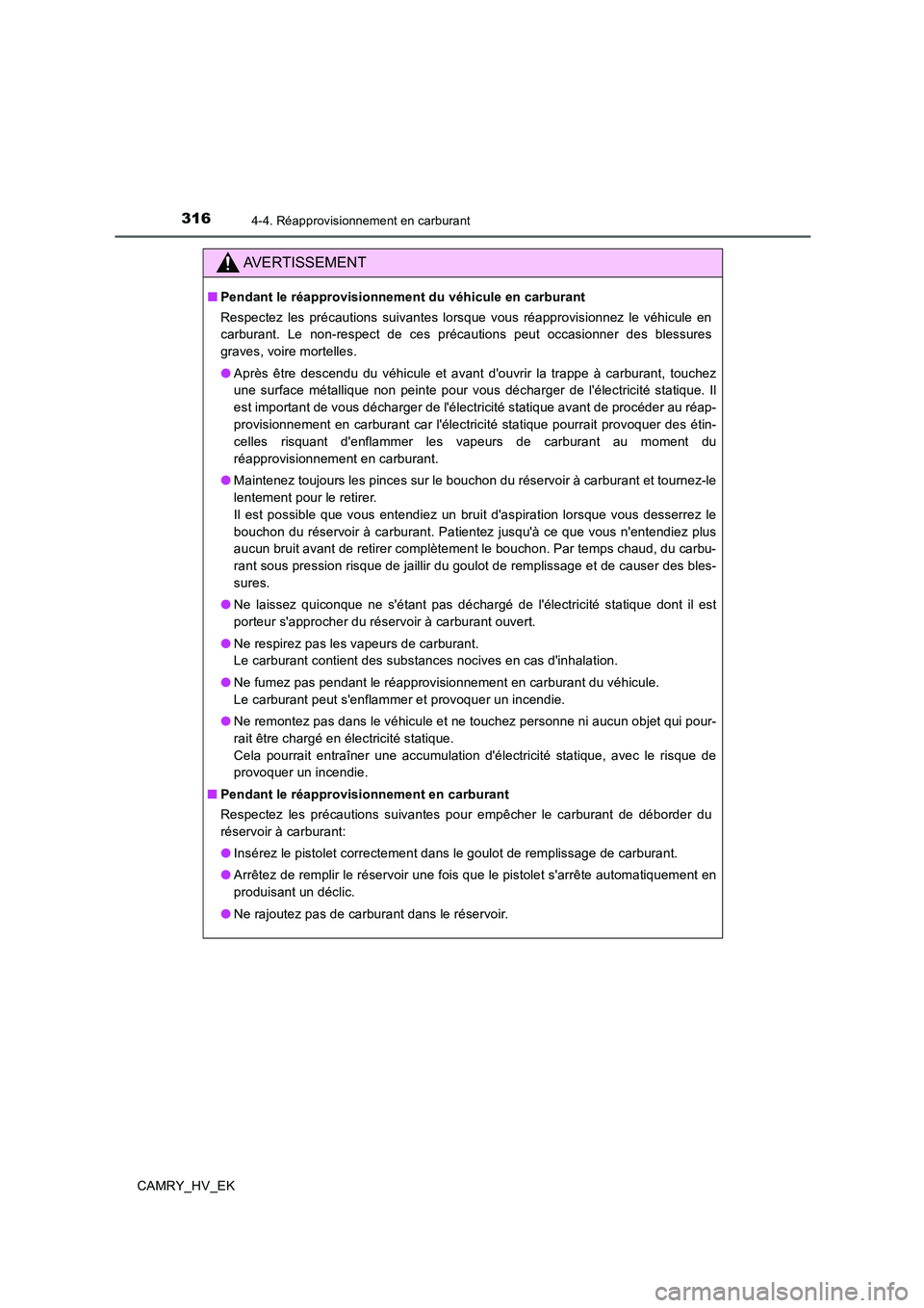 TOYOTA CAMRY 2019 Manuel du propriétaire (in French) 3164-4. Réapprovisionnement en carburant
CAMRY_HV_EK
AVERTISSEMENT
■Pendant le réapprovisionnement du véhicule en carburant
Respectez les précautions suivantes lorsque vous réapprovisionnez le TOYOTA CAMRY 2019 Manuel du propriétaire (in French) 3164-4. Réapprovisionnement en carburant
CAMRY_HV_EK
AVERTISSEMENT
■Pendant le réapprovisionnement du véhicule en carburant
Respectez les précautions suivantes lorsque vous réapprovisionnez le