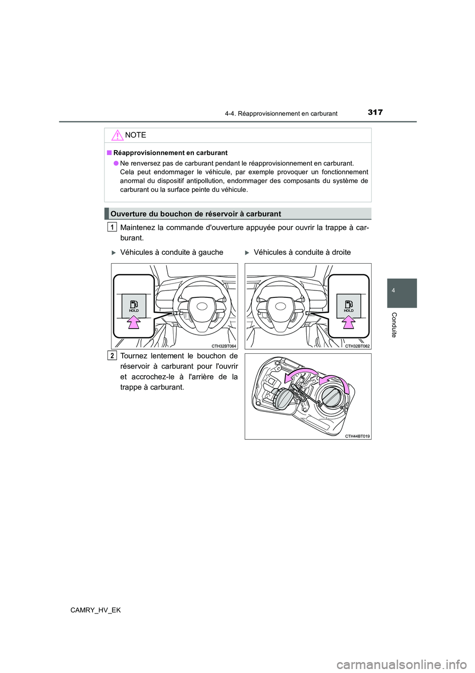 TOYOTA CAMRY 2019  Manuel du propriétaire (in French) 3174-4. Réapprovisionnement en carburant
4
Conduite
CAMRY_HV_EK
Maintenez la commande douverture appuyée pour ouvrir la trappe à car-
burant.
Tournez lentement le bouchon de
réservoir à carburan