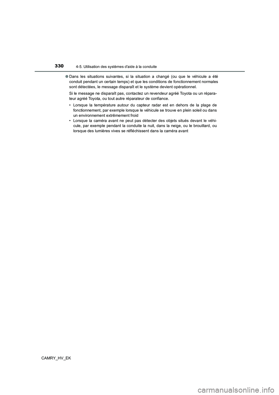 TOYOTA CAMRY 2019  Manuel du propriétaire (in French) 3304-5. Utilisation des systèmes daide à la conduite
CAMRY_HV_EK●Dans les situations suivantes, si la situation a changé (ou que le véhicule a été
conduit pendant un certain temps) et que les