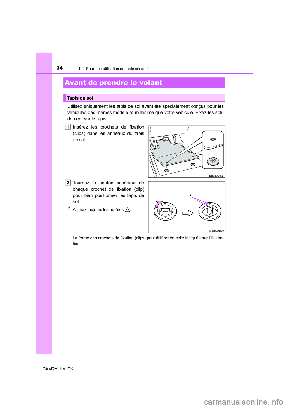 TOYOTA CAMRY 2019  Manuel du propriétaire (in French) 34
CAMRY_HV_EK
1-1. Pour une utilisation en toute sécurité
Utilisez uniquement les tapis de sol ayant été spécialement conçus pour les
véhicules des mêmes modèle et millésime que votre véhi