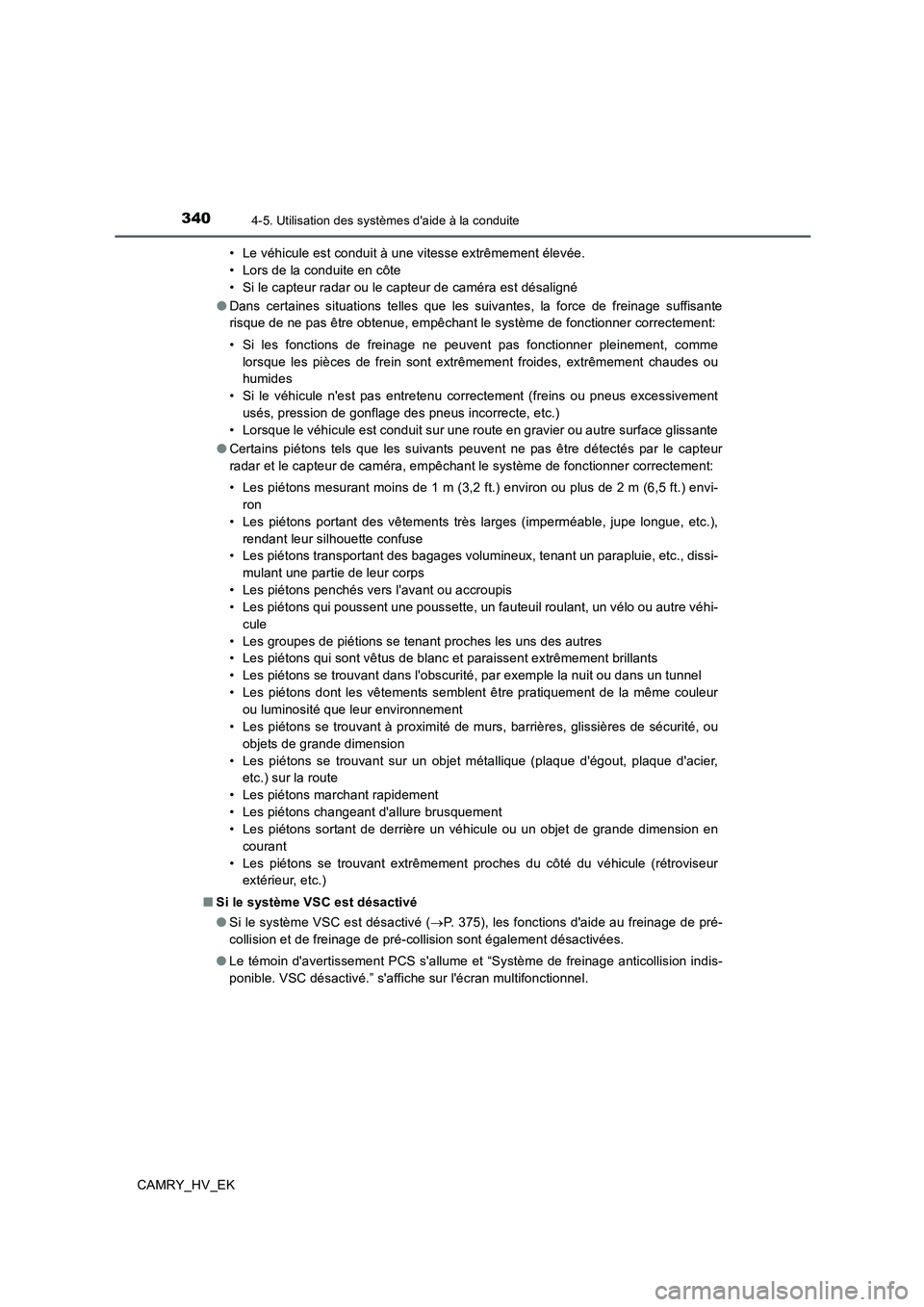 TOYOTA CAMRY 2019  Manuel du propriétaire (in French) 3404-5. Utilisation des systèmes daide à la conduite
CAMRY_HV_EK• Le véhicule est conduit à une vitesse extrêmement élevée.
• Lors de la conduite en côte 
• Si le capteur radar ou le ca