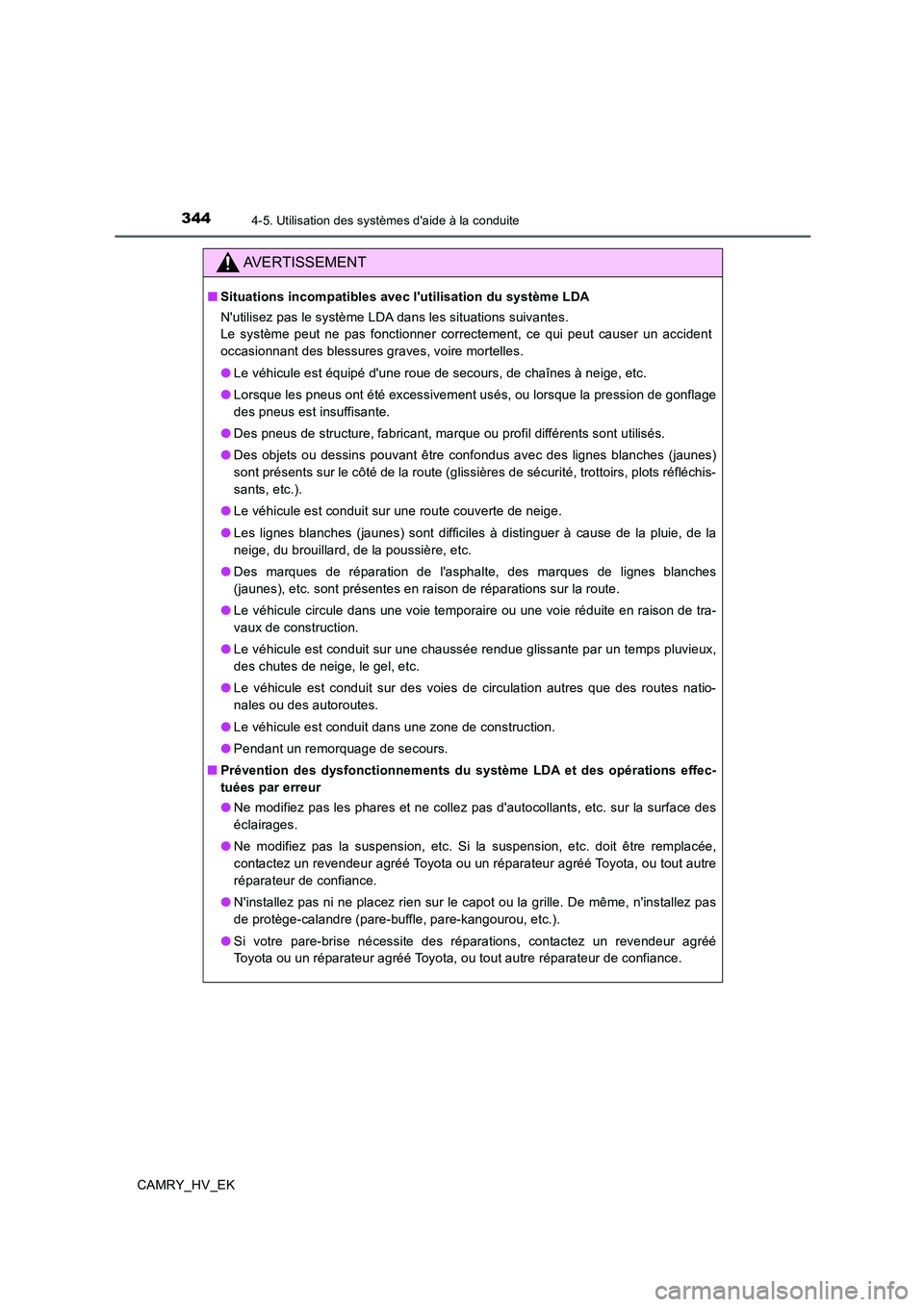 TOYOTA CAMRY 2019  Manuel du propriétaire (in French) 3444-5. Utilisation des systèmes daide à la conduite
CAMRY_HV_EK
AVERTISSEMENT
■Situations incompatibles avec lutilisation du système LDA
Nutilisez pas le système LDA dans les situations suiv