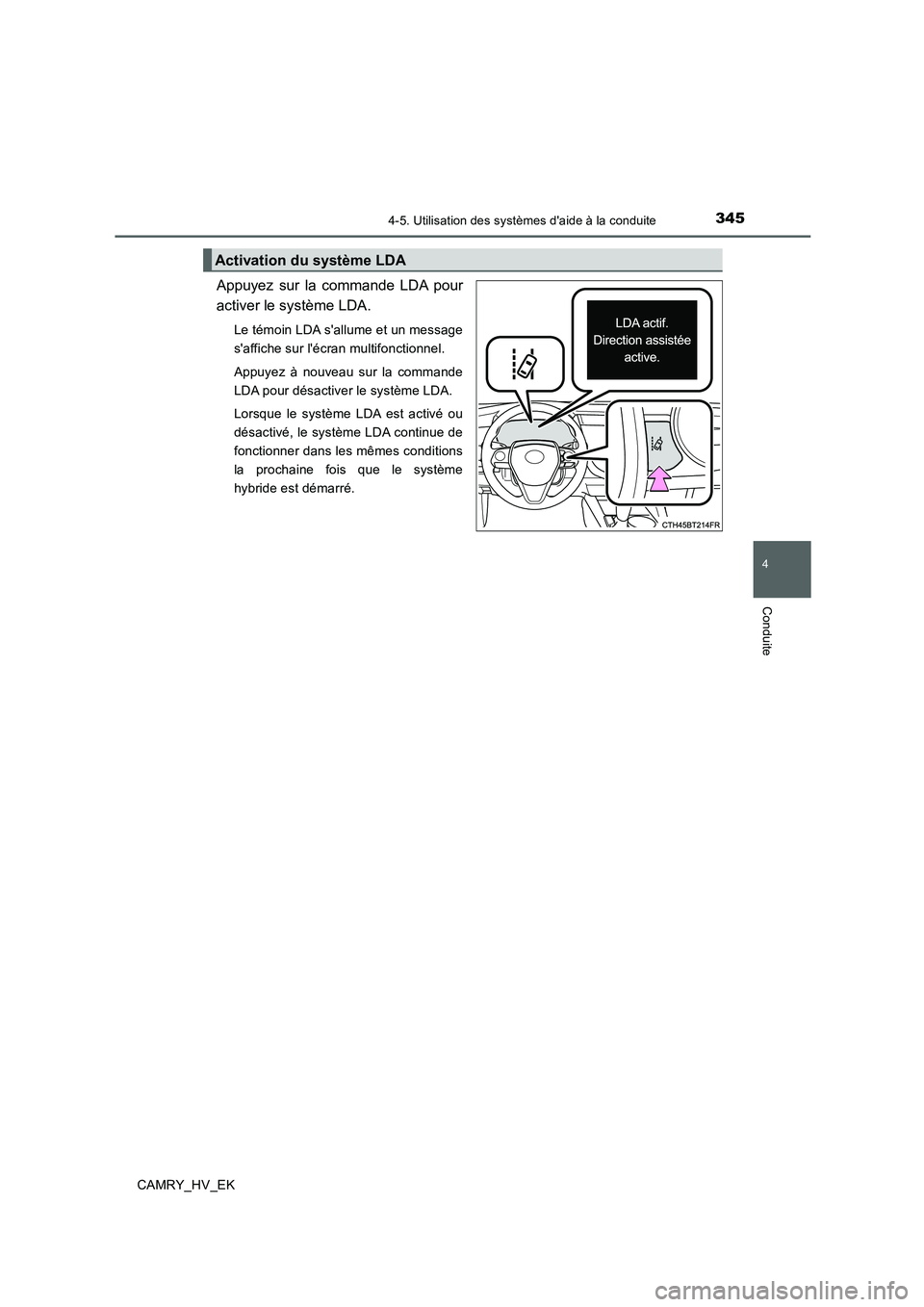 TOYOTA CAMRY 2019  Manuel du propriétaire (in French) 3454-5. Utilisation des systèmes daide à la conduite
4
Conduite
CAMRY_HV_EK
Appuyez sur la commande LDA pour
activer le système LDA.
Le témoin LDA sallume et un message
saffiche sur lécran mu