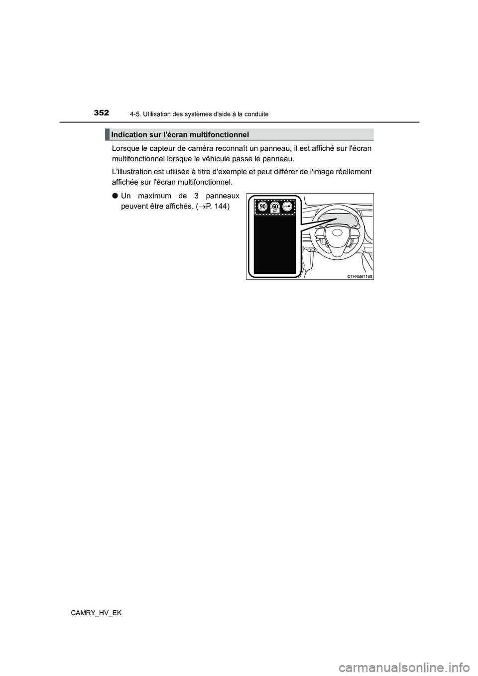 TOYOTA CAMRY 2019  Manuel du propriétaire (in French) 3524-5. Utilisation des systèmes daide à la conduite
CAMRY_HV_EK
Lorsque le capteur de caméra reconnaît un panneau, il est affiché sur lécran
multifonctionnel lorsque le véhicule passe le pan