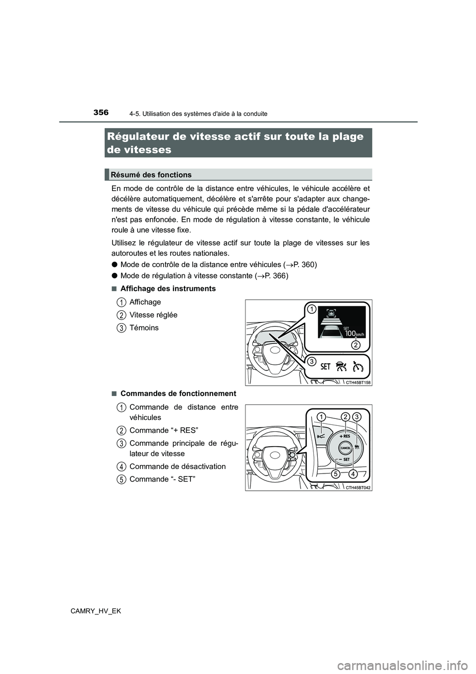 TOYOTA CAMRY 2019  Manuel du propriétaire (in French) 3564-5. Utilisation des systèmes daide à la conduite
CAMRY_HV_EK
En mode de contrôle de la distance entre véhicules, le véhicule accélère et
décélère automatiquement, décélère et sarrê