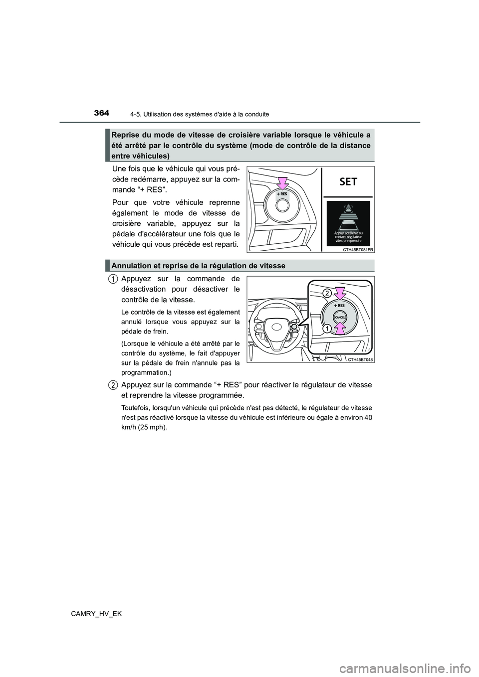 TOYOTA CAMRY 2019 Manuel du propriétaire (in French) 3644-5. Utilisation des systèmes daide à la conduite
CAMRY_HV_EK
Une fois que le véhicule qui vous pré-
cède redémarre, appuyez sur la com-
mande “+ RES”.
Pour que votre véhicule reprenne
TOYOTA CAMRY 2019 Manuel du propriétaire (in French) 3644-5. Utilisation des systèmes daide à la conduite
CAMRY_HV_EK
Une fois que le véhicule qui vous pré-
cède redémarre, appuyez sur la com-
mande “+ RES”.
Pour que votre véhicule reprenne