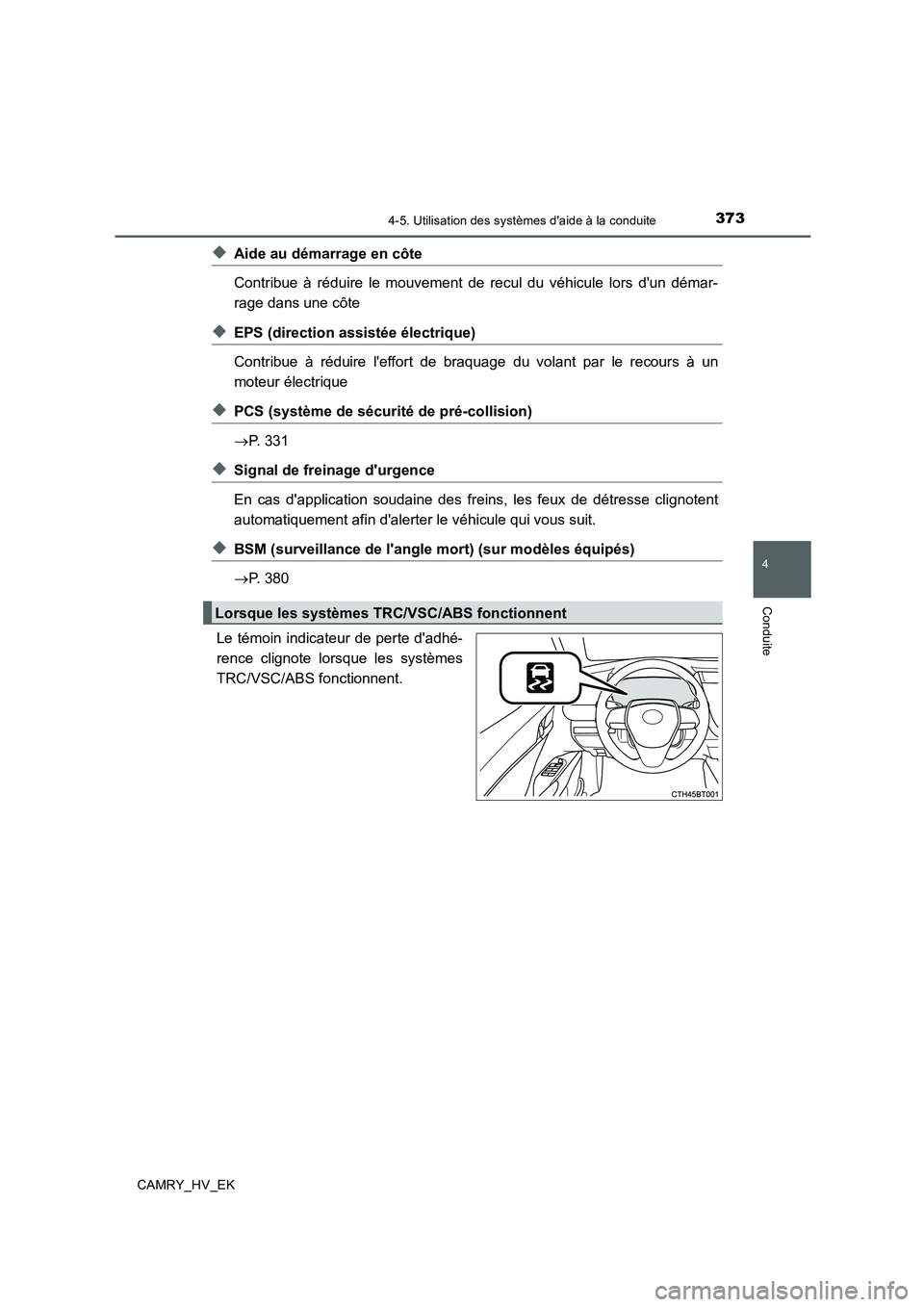 TOYOTA CAMRY 2019  Manuel du propriétaire (in French) 3734-5. Utilisation des systèmes daide à la conduite
4
Conduite
CAMRY_HV_EK
◆Aide au démarrage en côte
Contribue à réduire le mouvement de recul du véhicule lors dun démar-
rage dans une c