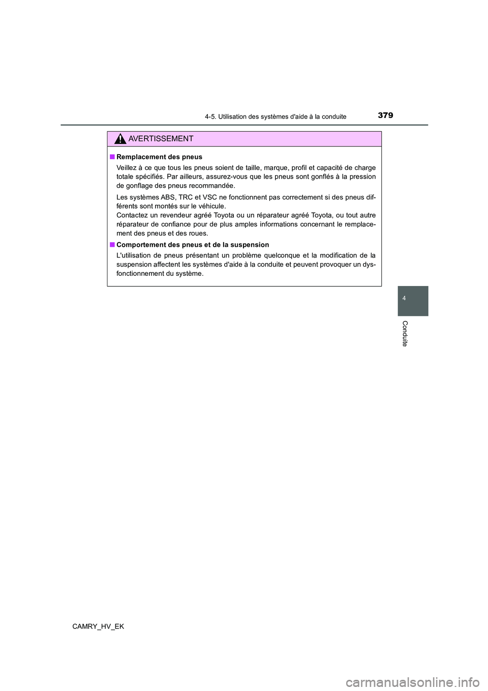 TOYOTA CAMRY 2019  Manuel du propriétaire (in French) 3794-5. Utilisation des systèmes daide à la conduite
4
Conduite
CAMRY_HV_EK
AVERTISSEMENT
■Remplacement des pneus
Veillez à ce que tous les pneus soient de taille, marque, profil et capacité de