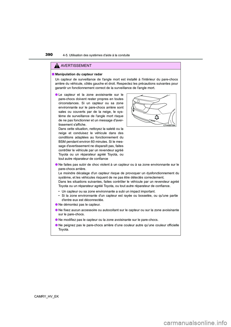 TOYOTA CAMRY 2019 Manuel du propriétaire (in French) 3904-5. Utilisation des systèmes daide à la conduite
CAMRY_HV_EK
AVERTISSEMENT
■Manipulation du capteur radar
Un capteur de surveillance de langle mort est installé à lintérieur du pare-choc TOYOTA CAMRY 2019 Manuel du propriétaire (in French) 3904-5. Utilisation des systèmes daide à la conduite
CAMRY_HV_EK
AVERTISSEMENT
■Manipulation du capteur radar
Un capteur de surveillance de langle mort est installé à lintérieur du pare-choc