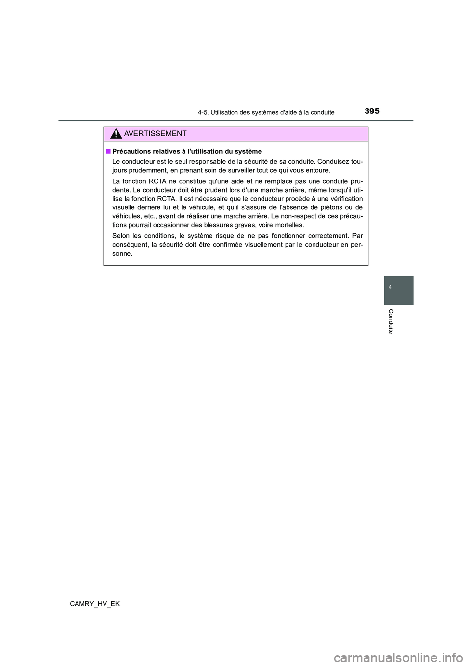 TOYOTA CAMRY 2019  Manuel du propriétaire (in French) 3954-5. Utilisation des systèmes daide à la conduite
4
Conduite
CAMRY_HV_EK
AVERTISSEMENT
■Précautions relatives à lutilisation du système
Le conducteur est le seul responsable de la sécurit