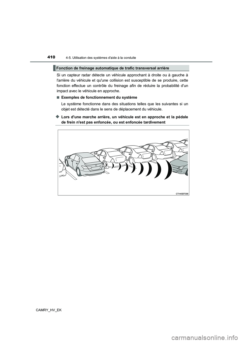 TOYOTA CAMRY 2019  Manuel du propriétaire (in French) 4104-5. Utilisation des systèmes daide à la conduite
CAMRY_HV_EK
Si un capteur radar détecte un véhicule approchant à droite ou à gauche à
larrière du véhicule et quune collision est susce