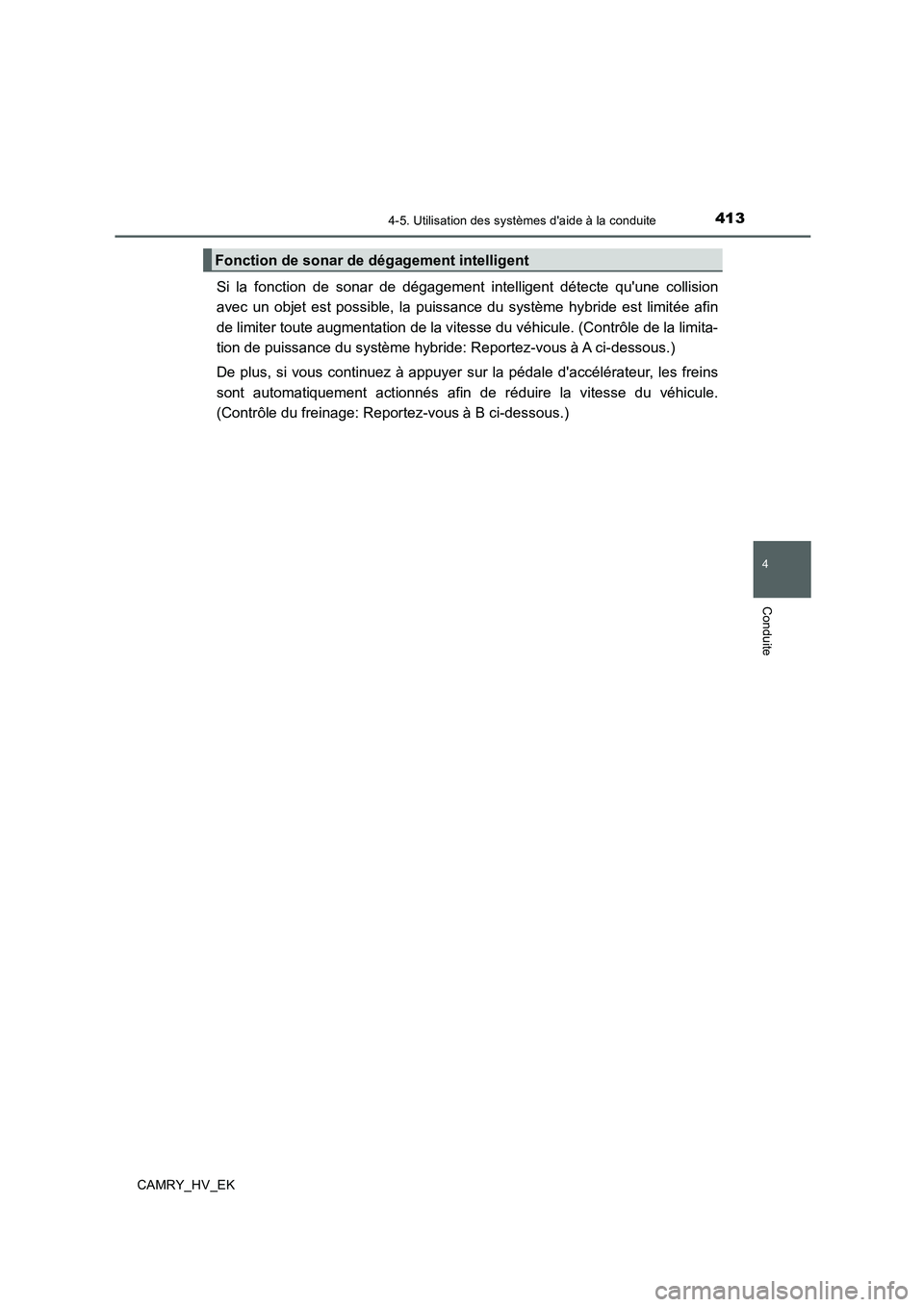 TOYOTA CAMRY 2019  Manuel du propriétaire (in French) 4134-5. Utilisation des systèmes daide à la conduite
4
Conduite
CAMRY_HV_EK
Si la fonction de sonar de dégagement intelligent détecte quune collision
avec un objet est possible, la puissance du 