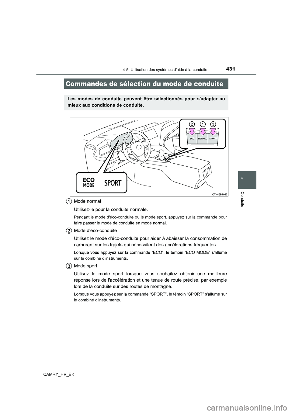 TOYOTA CAMRY 2019  Manuel du propriétaire (in French) 4314-5. Utilisation des systèmes daide à la conduite
4
Conduite
CAMRY_HV_EK
Mode normal
Utilisez-le pour la conduite normale.
Pendant le mode déco-conduite ou le mode sport, appuyez sur la comman