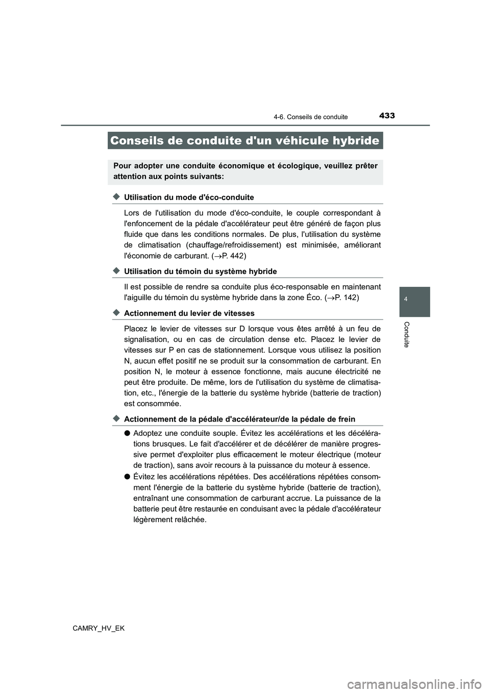 TOYOTA CAMRY 2019 Manuel du propriétaire (in French) 433
4
Conduite
CAMRY_HV_EK
4-6. Conseils de conduite
◆Utilisation du mode déco-conduite
Lors de lutilisation du mode déco-conduite, le couple correspondant à
lenfoncement de la pédale dacc TOYOTA CAMRY 2019 Manuel du propriétaire (in French) 433
4
Conduite
CAMRY_HV_EK
4-6. Conseils de conduite
◆Utilisation du mode déco-conduite
Lors de lutilisation du mode déco-conduite, le couple correspondant à
lenfoncement de la pédale dacc
