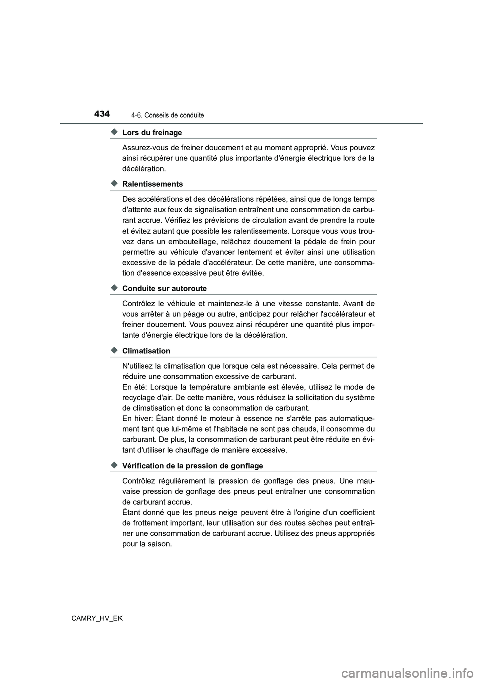 TOYOTA CAMRY 2019 Manuel du propriétaire (in French) 4344-6. Conseils de conduite
CAMRY_HV_EK
◆Lors du freinage
Assurez-vous de freiner doucement et au moment approprié. Vous pouvez
ainsi récupérer une quantité plus importante dénergie électriq TOYOTA CAMRY 2019 Manuel du propriétaire (in French) 4344-6. Conseils de conduite
CAMRY_HV_EK
◆Lors du freinage
Assurez-vous de freiner doucement et au moment approprié. Vous pouvez
ainsi récupérer une quantité plus importante dénergie électriq