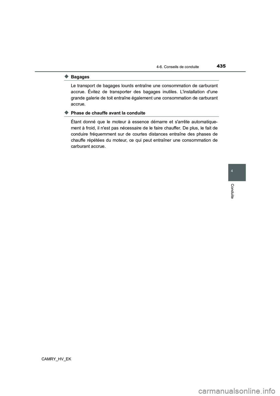TOYOTA CAMRY 2019  Manuel du propriétaire (in French) 4354-6. Conseils de conduite
4
Conduite
CAMRY_HV_EK
◆Bagages
Le transport de bagages lourds entraîne une consommation de carburant
accrue. Évitez de transporter des bagages inutiles. Linstallatio