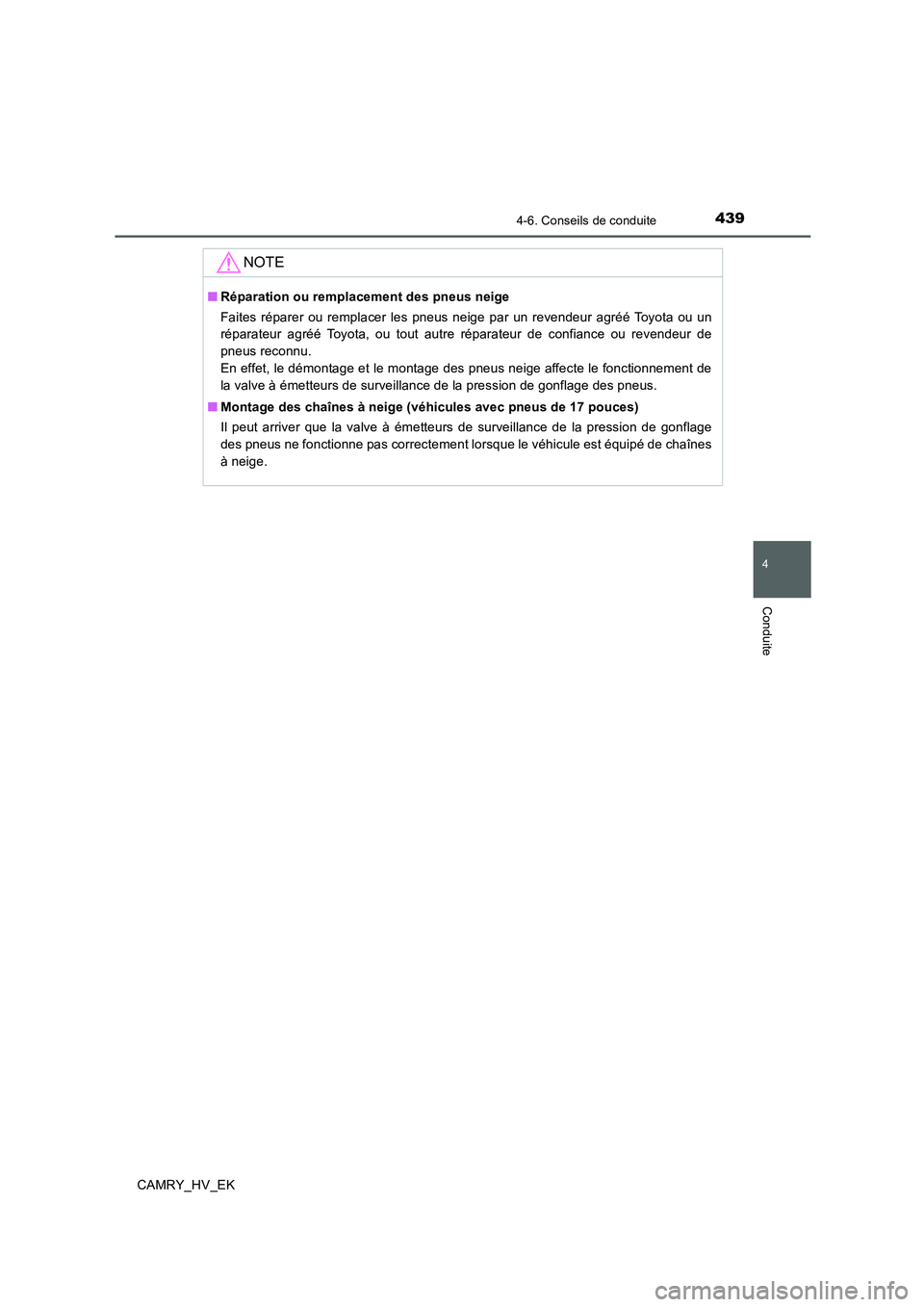 TOYOTA CAMRY 2019  Manuel du propriétaire (in French) 4394-6. Conseils de conduite
4
Conduite
CAMRY_HV_EK
NOTE
■Réparation ou remplacement des pneus neige
Faites réparer ou remplacer les pneus neige par un revendeur agréé Toyota ou un
réparateur a
