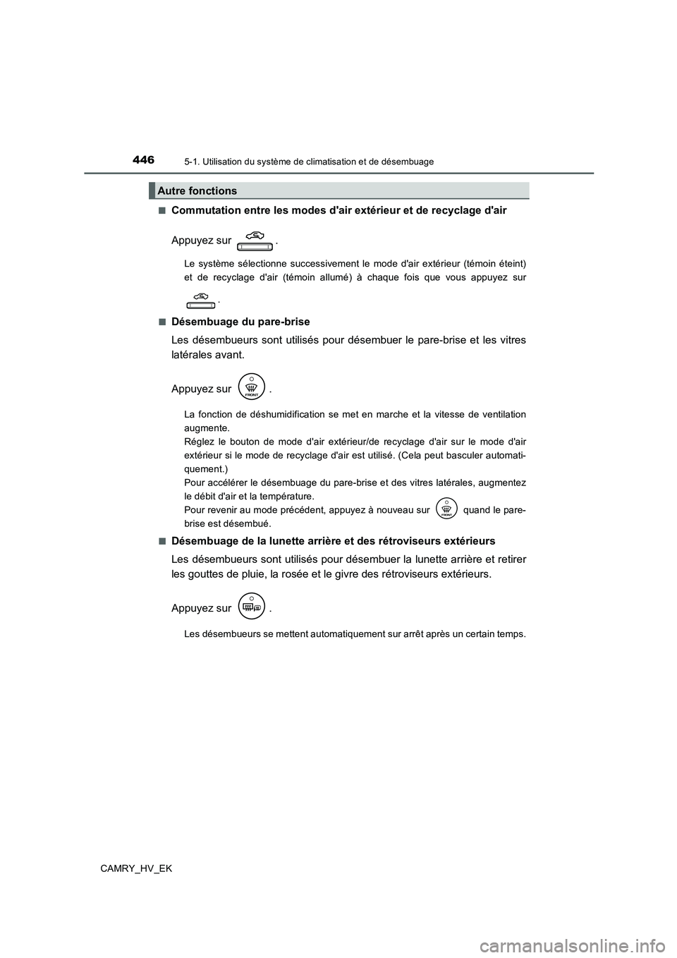 TOYOTA CAMRY 2019 Manuel du propriétaire (in French) 4465-1. Utilisation du système de climatisation et de désembuage
CAMRY_HV_EK■
Commutation entre les modes dair extérieur et de recyclage dair
Appuyez sur .
Le système sélectionne successivem TOYOTA CAMRY 2019 Manuel du propriétaire (in French) 4465-1. Utilisation du système de climatisation et de désembuage
CAMRY_HV_EK■
Commutation entre les modes dair extérieur et de recyclage dair
Appuyez sur .
Le système sélectionne successivem