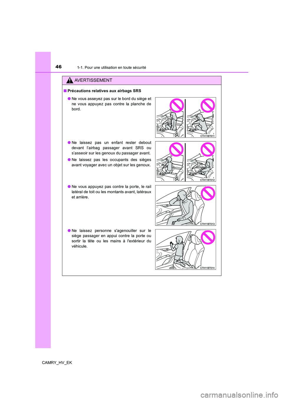 TOYOTA CAMRY 2019  Manuel du propriétaire (in French) 461-1. Pour une utilisation en toute sécurité
CAMRY_HV_EK
AVERTISSEMENT
■Précautions relatives aux airbags SRS
●Ne vous asseyez pas sur le bord du siège et
ne vous appuyez pas contre la planch