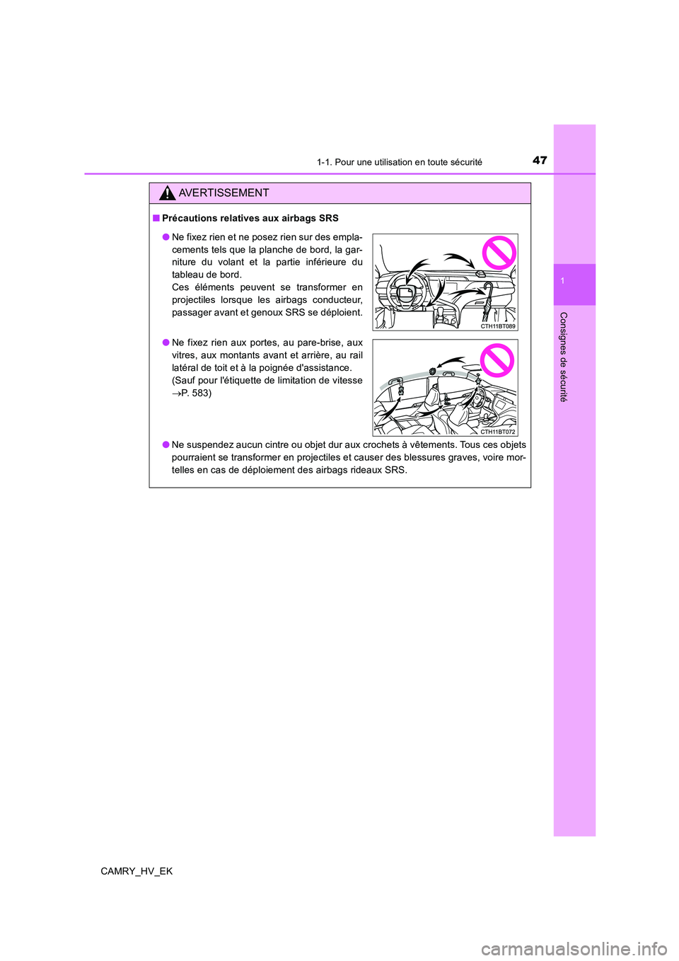 TOYOTA CAMRY 2019  Manuel du propriétaire (in French) 471-1. Pour une utilisation en toute sécurité
1
Consignes de sécurité
CAMRY_HV_EK
AVERTISSEMENT
■Précautions relatives aux airbags SRS
●Ne suspendez aucun cintre ou objet dur aux crochets à 
