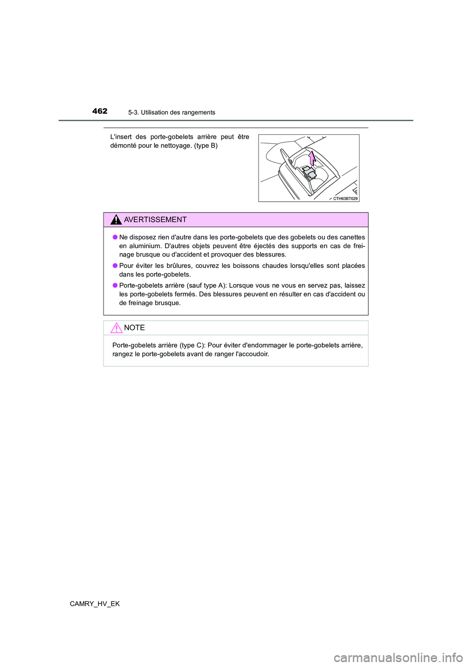 TOYOTA CAMRY 2019  Manuel du propriétaire (in French) 4625-3. Utilisation des rangements
CAMRY_HV_EK
Linsert des porte-gobelets arrière peut être
démonté pour le nettoyage. (type B)
AVERTISSEMENT
●Ne disposez rien dautre dans les porte-gobelets q