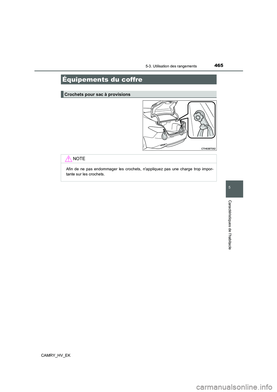 TOYOTA CAMRY 2019  Manuel du propriétaire (in French) 4655-3. Utilisation des rangements
5
Caractéristiques de l’habitacle
CAMRY_HV_EK
Équipements du coffre
Crochets pour sac à provisions
NOTE
Afin de ne pas endommager les crochets, nappliquez pas 